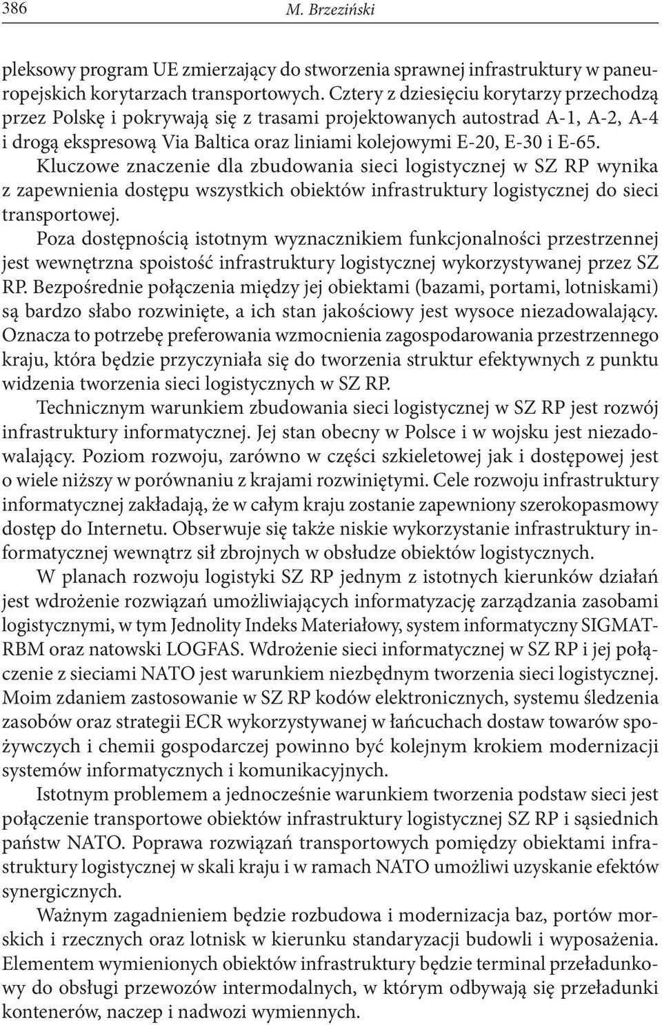 Kluczowe znaczenie dla zbudowania sieci logistycznej w SZ RP wynika z zapewnienia dostępu wszystkich obiektów infrastruktury logistycznej do sieci transportowej.