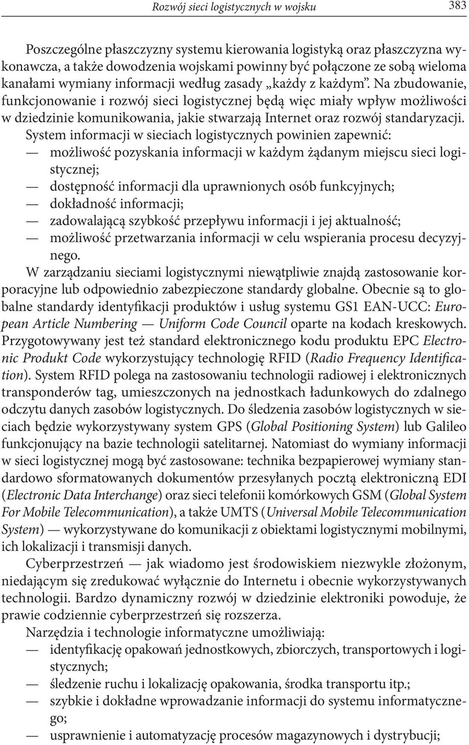 Na zbudowanie, funkcjonowanie i rozwój sieci logistycznej będą więc miały wpływ możliwości w dziedzinie komunikowania, jakie stwarzają Internet oraz rozwój standaryzacji.