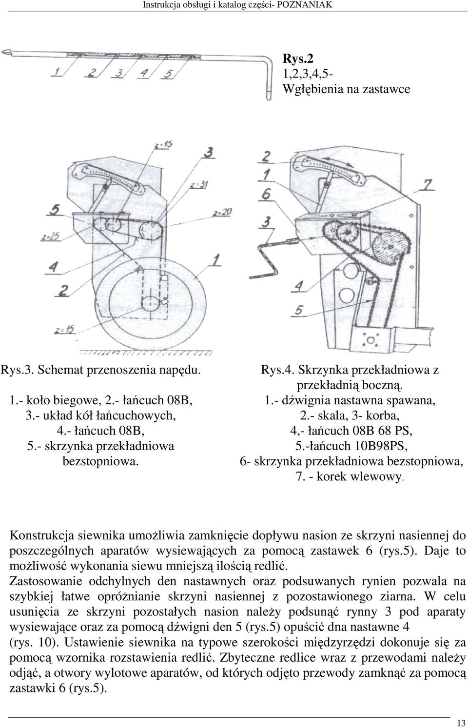 - korek wlewowy. Konstrukcja siewnika umoŝliwia zamknięcie dopływu nasion ze skrzyni nasiennej do poszczególnych aparatów wysiewających za pomocą zastawek 6 (rys.5).