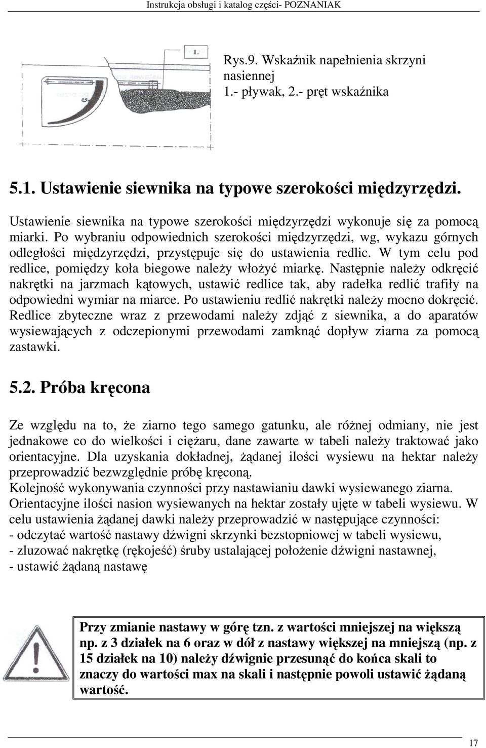 Po wybraniu odpowiednich szerokości międzyrzędzi, wg, wykazu górnych odległości międzyrzędzi, przystępuje się do ustawienia redlic. W tym celu pod redlice, pomiędzy koła biegowe naleŝy włoŝyć miarkę.