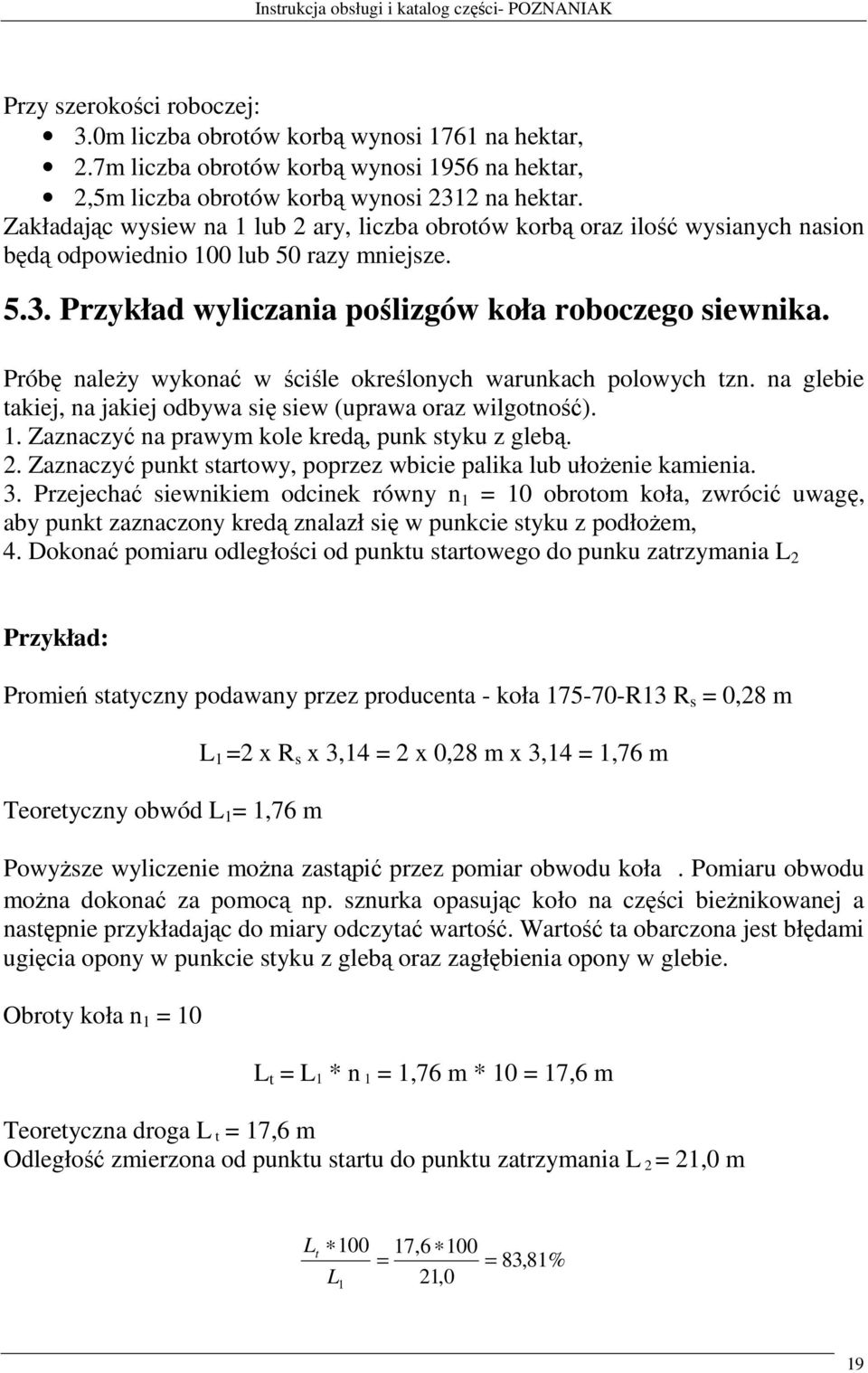 Próbę naleŝy wykonać w ściśle określonych warunkach polowych tzn. na glebie takiej, na jakiej odbywa się siew (uprawa oraz wilgotność). 1. Zaznaczyć na prawym kole kredą, punk styku z glebą. 2.