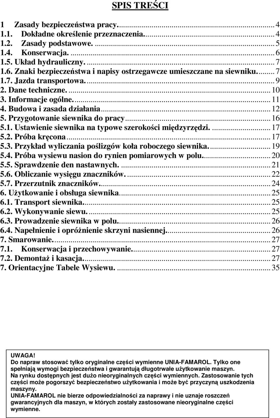 Budowa i zasada działania...12 5. Przygotowanie siewnika do pracy...16 5.1. Ustawienie siewnika na typowe szerokości międzyrzędzi....17 5.2. Próba kręcona...17 5.3.