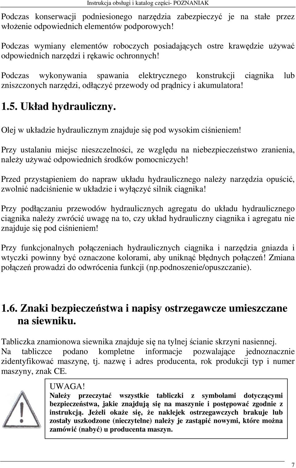 Podczas wykonywania spawania elektrycznego konstrukcji ciągnika lub zniszczonych narzędzi, odłączyć przewody od prądnicy i akumulatora! 1.5. Układ hydrauliczny.