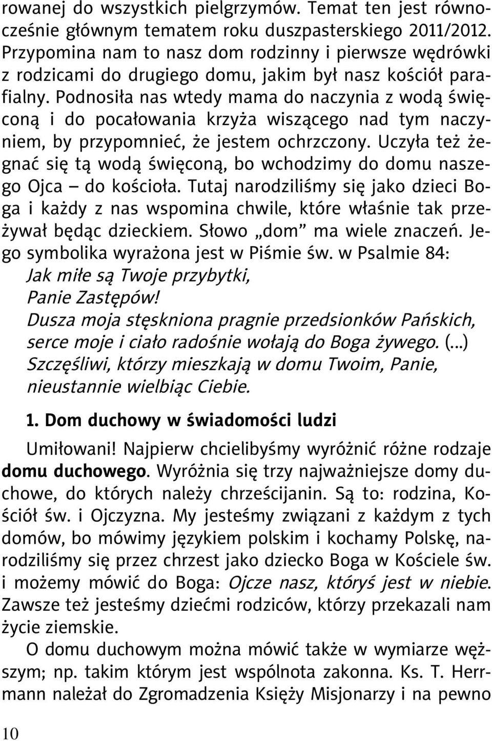 Podnosiła nas wtedy mama do naczynia z wodą święconą i do pocałowania krzyża wiszącego nad tym naczyniem, by przypomnieć, że jestem ochrzczony.