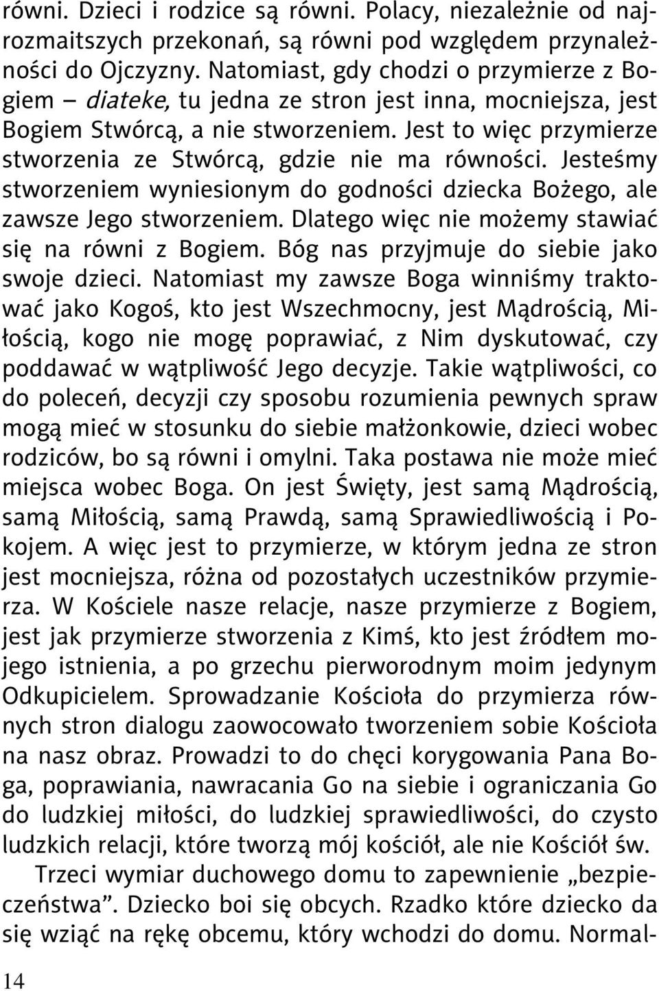 Jest to więc przymierze stworzenia ze Stwórcą, gdzie nie ma równości. Jesteśmy stworzeniem wyniesionym do godności dziecka Bożego, ale zawsze Jego stworzeniem.