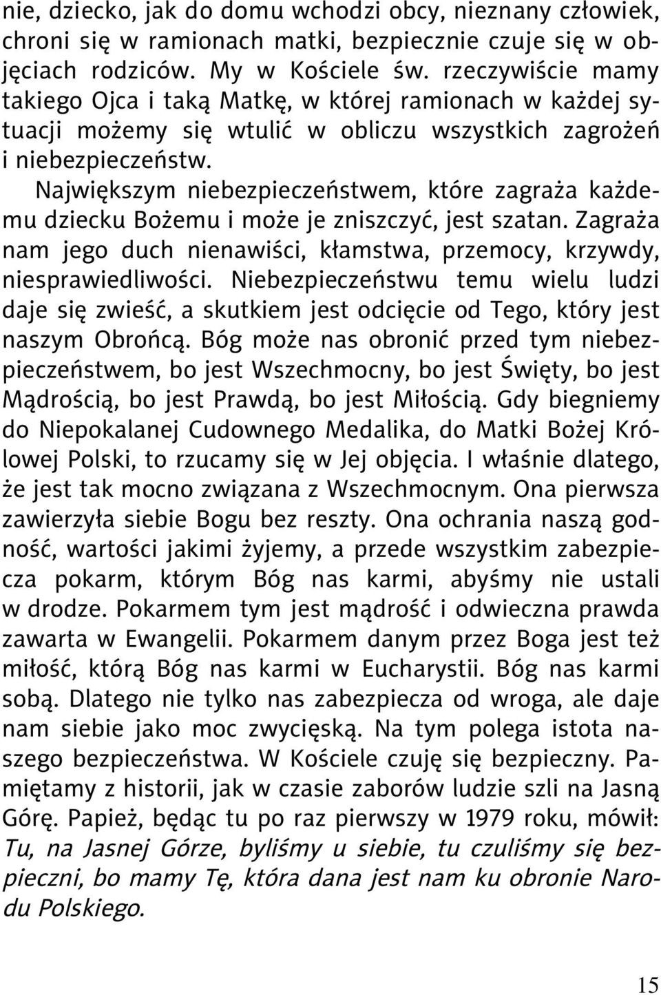 Największym niebezpieczeństwem, które zagraża każdemu dziecku Bożemu i może je zniszczyć, jest szatan. Zagraża nam jego duch nienawiści, kłamstwa, przemocy, krzywdy, niesprawiedliwości.