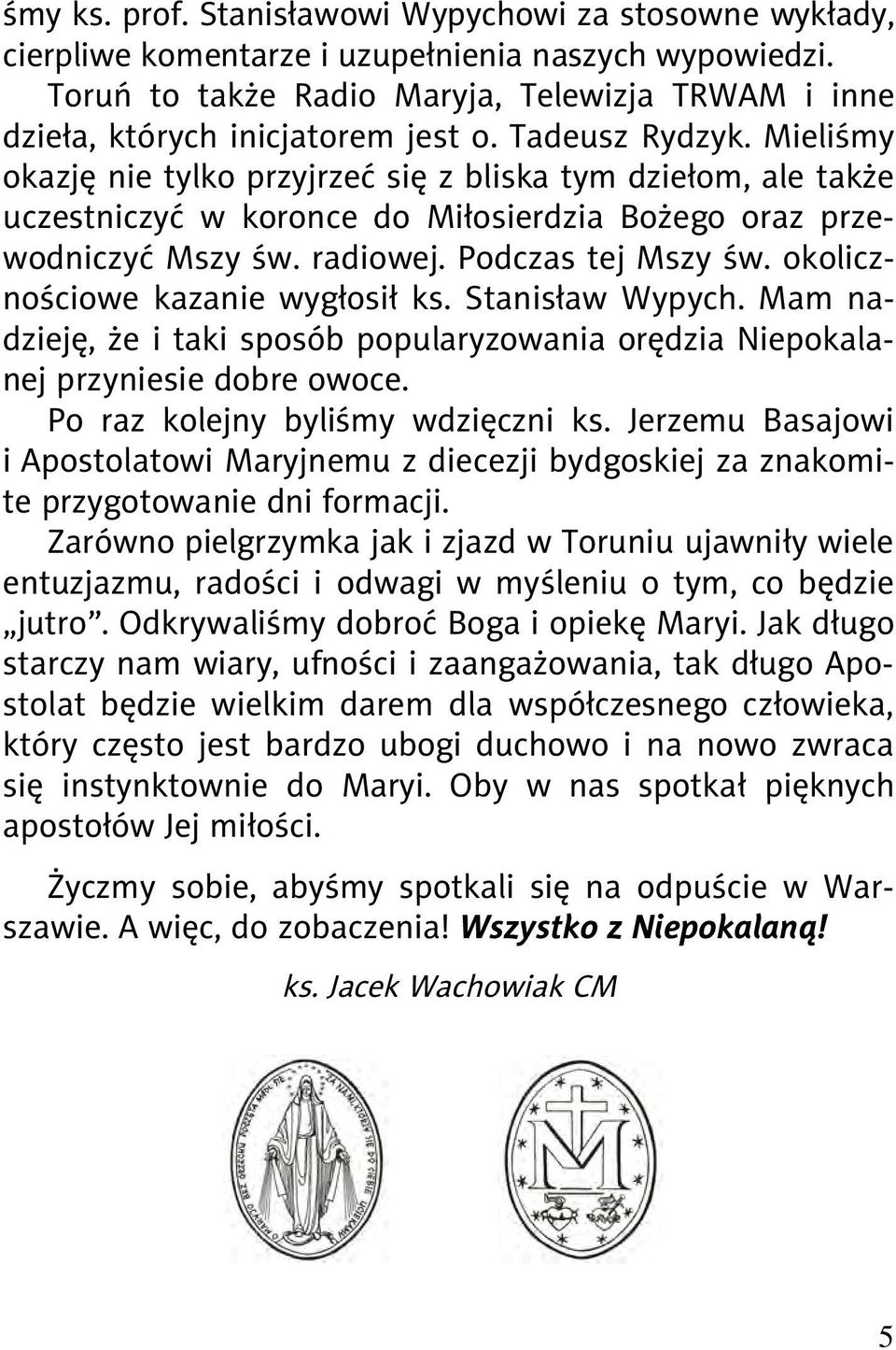 Mieliśmy okazję nie tylko przyjrzeć się z bliska tym dziełom, ale także uczestniczyć w koronce do Miłosierdzia Bożego oraz przewodniczyć Mszy św. radiowej. Podczas tej Mszy św.