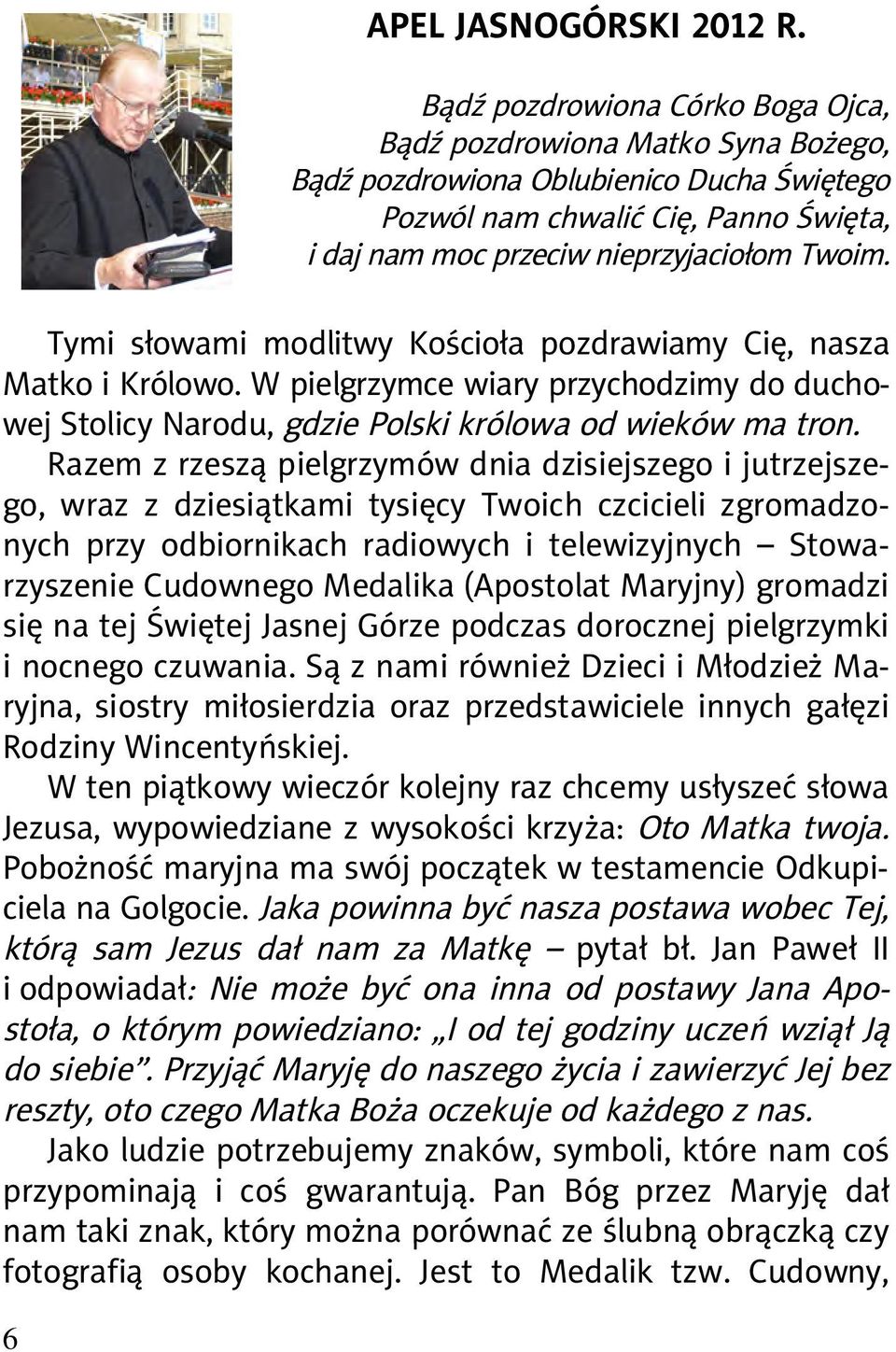 Tymi słowami modlitwy Kościoła pozdrawiamy Cię, nasza Matko i Królowo. W pielgrzymce wiary przychodzimy do duchowej Stolicy Narodu, gdzie Polski królowa od wieków ma tron.