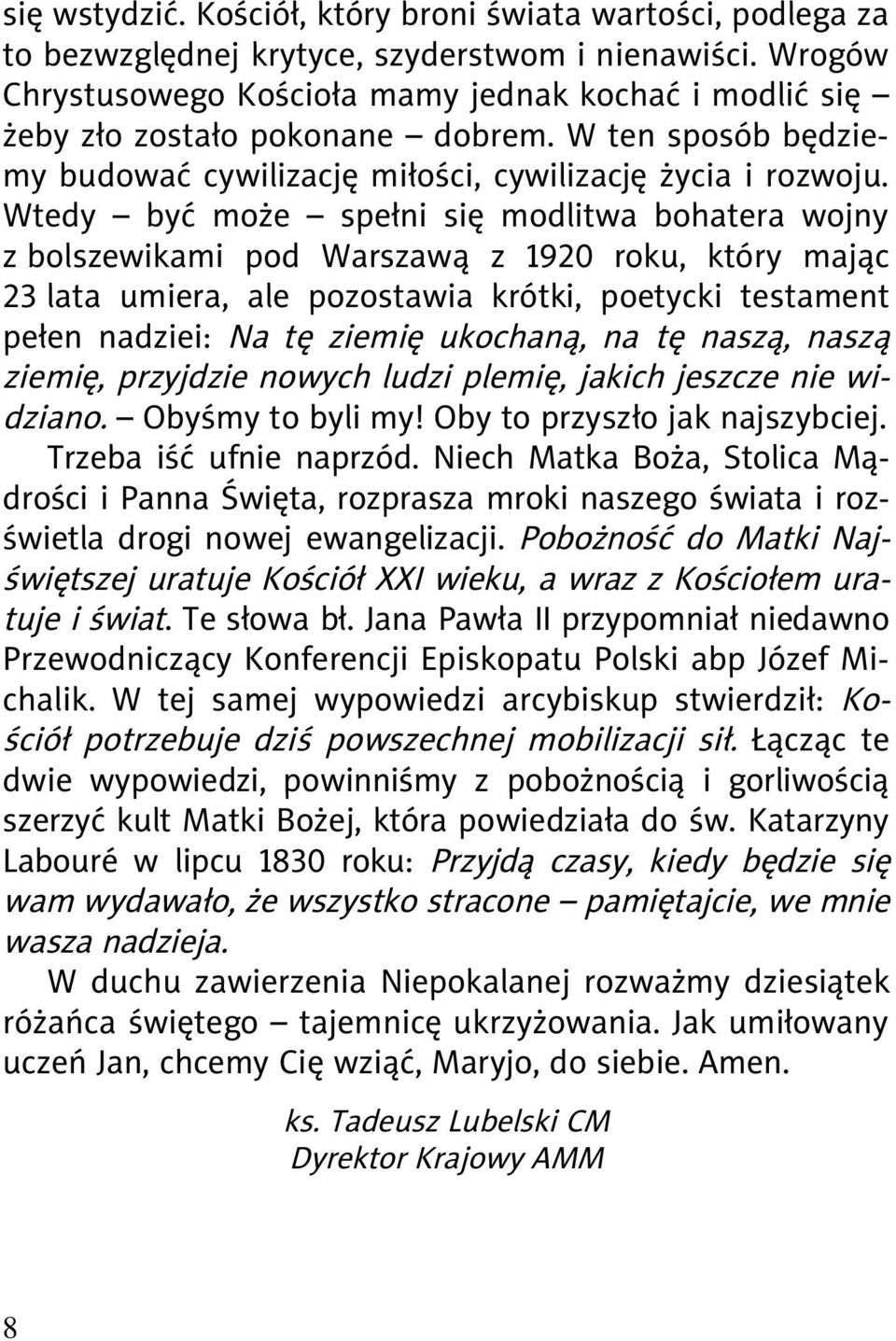 Wtedy być może spełni się modlitwa bohatera wojny z bolszewikami pod Warszawą z 1920 roku, który mając 23 lata umiera, ale pozostawia krótki, poetycki testament pełen nadziei: Na tę ziemię ukochaną,