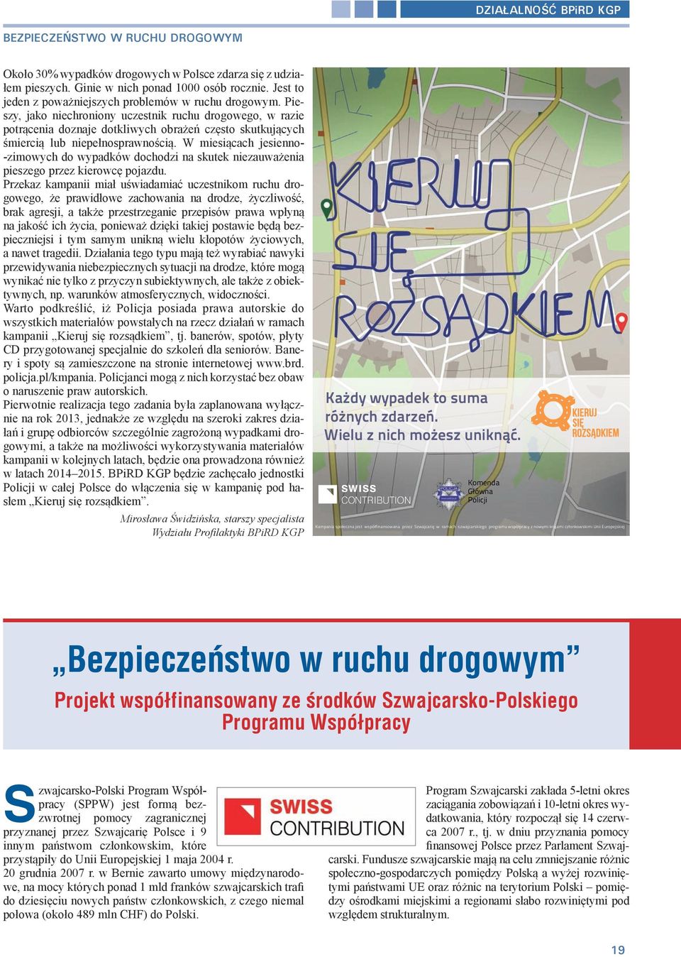 Pieszy, jako niechroniony uczestnik ruchu drogowego, w razie potrącenia doznaje dotkliwych obrażeń często skutkujących śmiercią lub niepełnosprawnością.