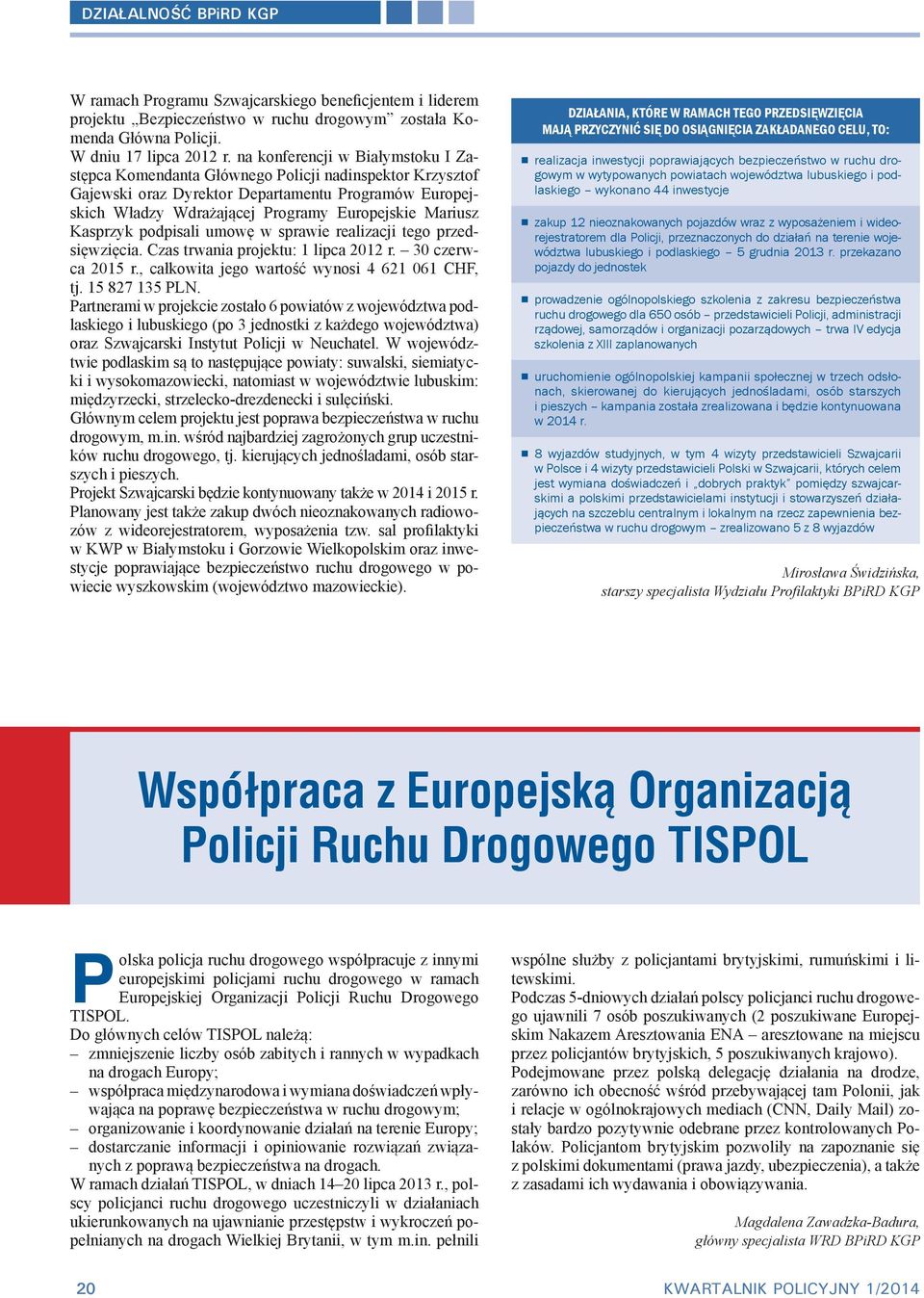 Kasprzyk podpisali umowę w sprawie realizacji tego przedsięwzięcia. Czas trwania projektu: 1 lipca 2012 r. 30 czerwca 2015 r., całkowita jego wartość wynosi 4 621 061 CHF, tj. 15 827 135 PLN.