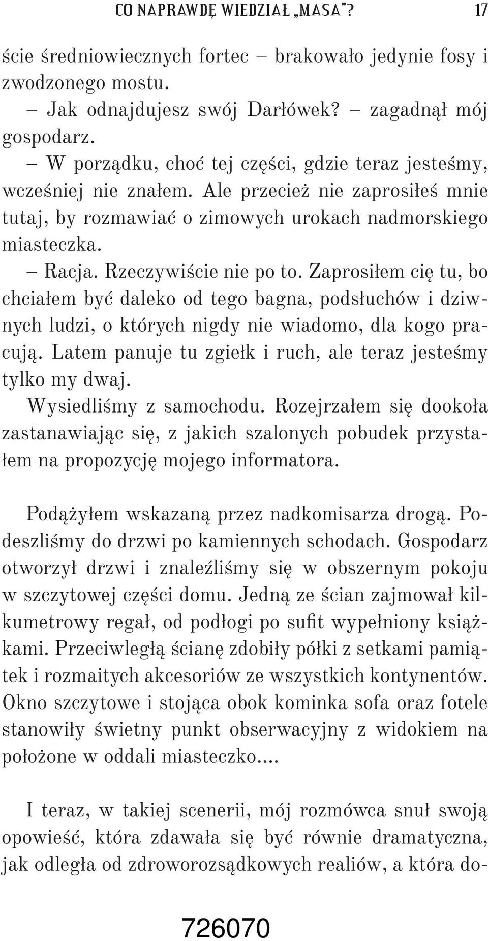 Zaprosiłem cię tu, bo chciałem być daleko od tego bagna, podsłuchów i dziwnych ludzi, o których nigdy nie wiadomo, dla kogo pracują. Latem panuje tu zgiełk i ruch, ale teraz jesteśmy tylko my dwaj.