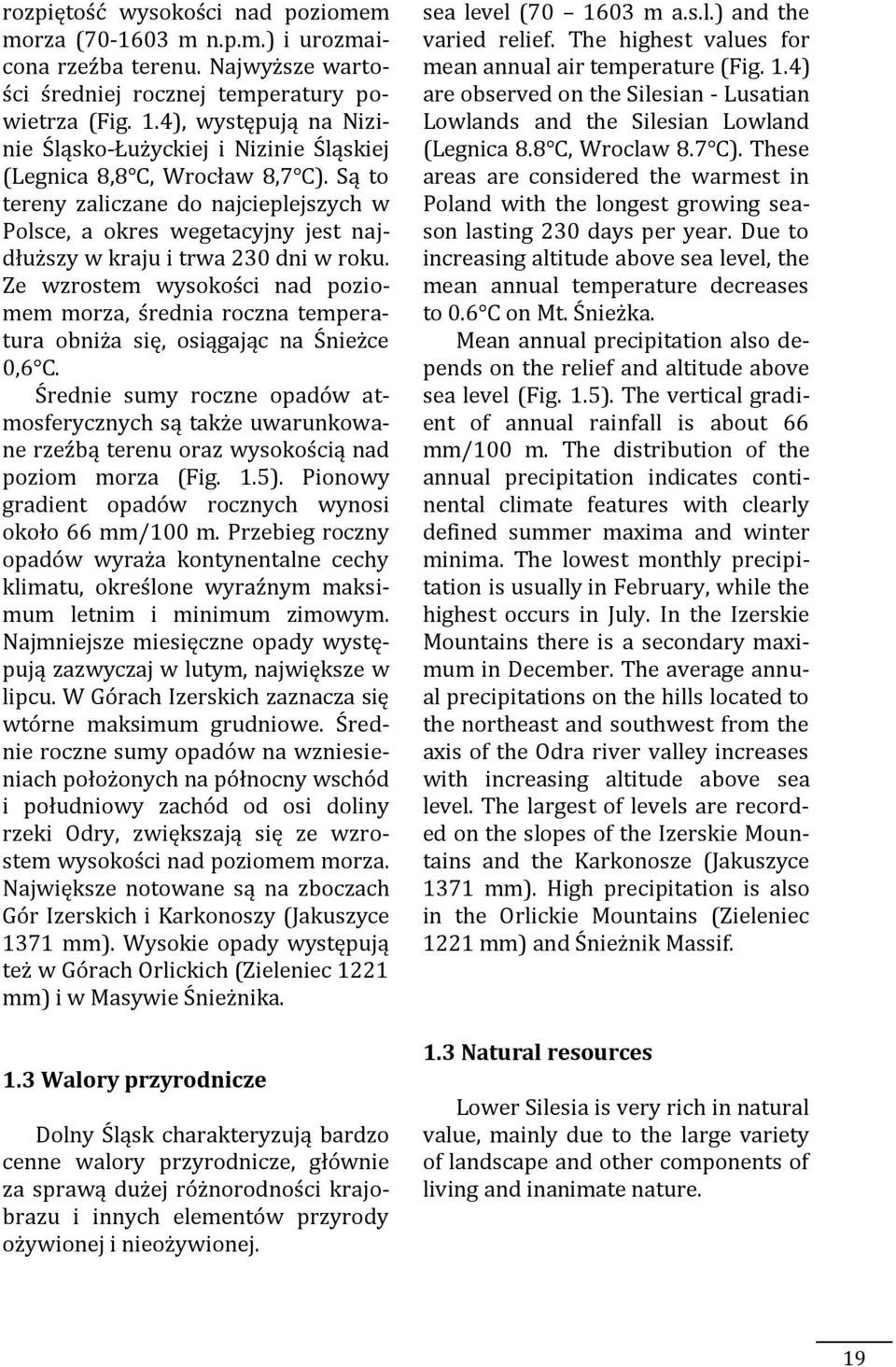 Są to tereny zaliczane do najcieplejszych w Polsce, a okres wegetacyjny jest najdłuższy w kraju i trwa 230 dni w roku.