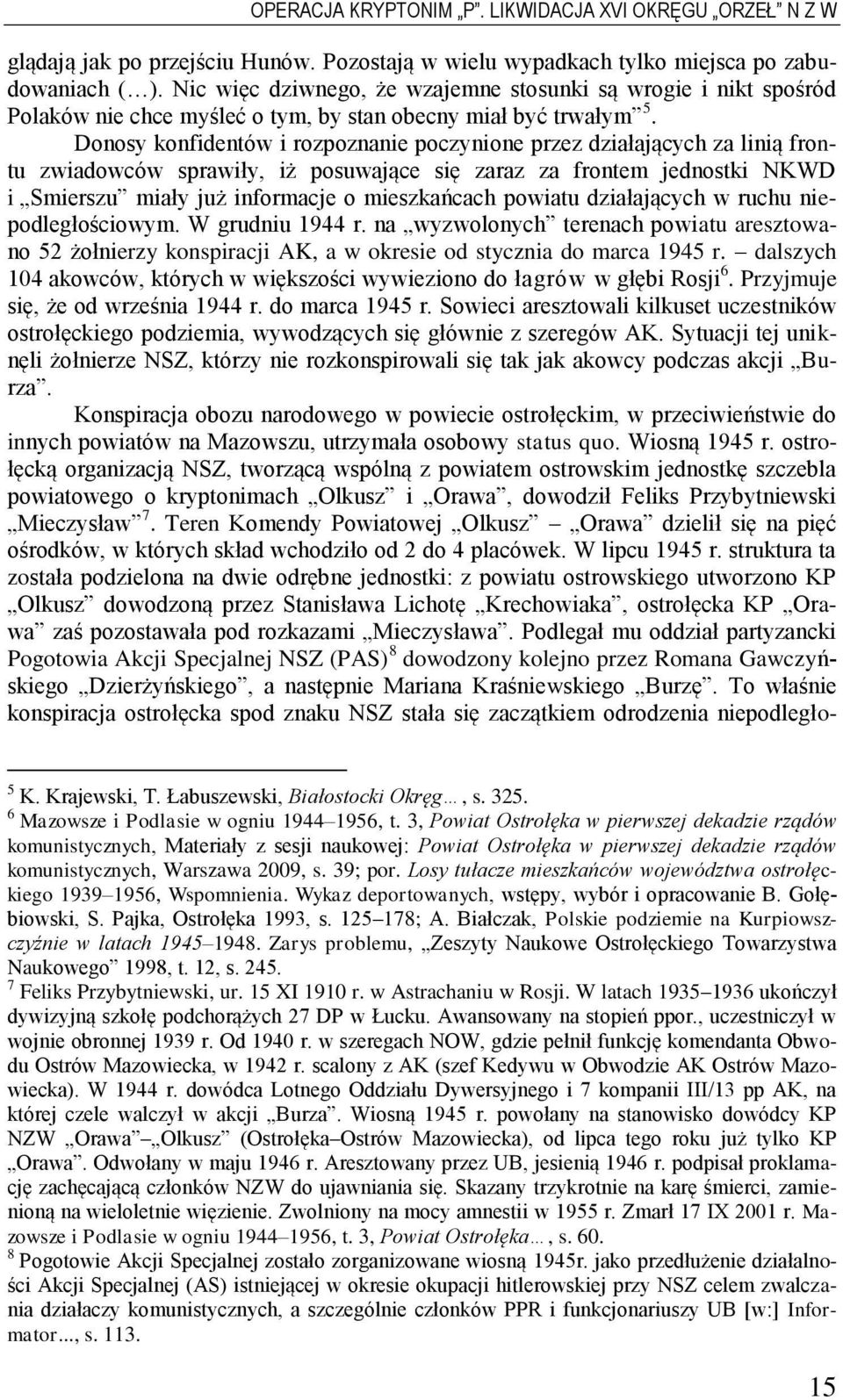 Donosy konfidentów i rozpoznanie poczynione przez działających za linią frontu zwiadowców sprawiły, iż posuwające się zaraz za frontem jednostki NKWD i Smierszu miały już informacje o mieszkańcach