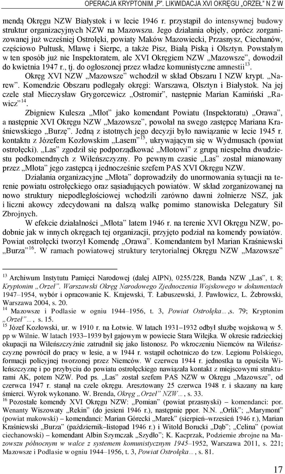 Powstałym w ten sposób już nie Inspektoratem, ale XVI Okręgiem NZW Mazowsze, dowodził do kwietnia 1947 r., tj. do ogłoszonej przez władze komunistyczne amnestii 13.