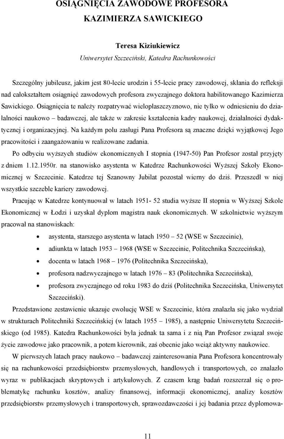 Osiągnięcia te należy rozpatrywać wielopłaszczyznowo, nie tylko w odniesieniu do działalności naukowo badawczej, ale także w zakresie kształcenia kadry naukowej, działalności dydaktycznej i