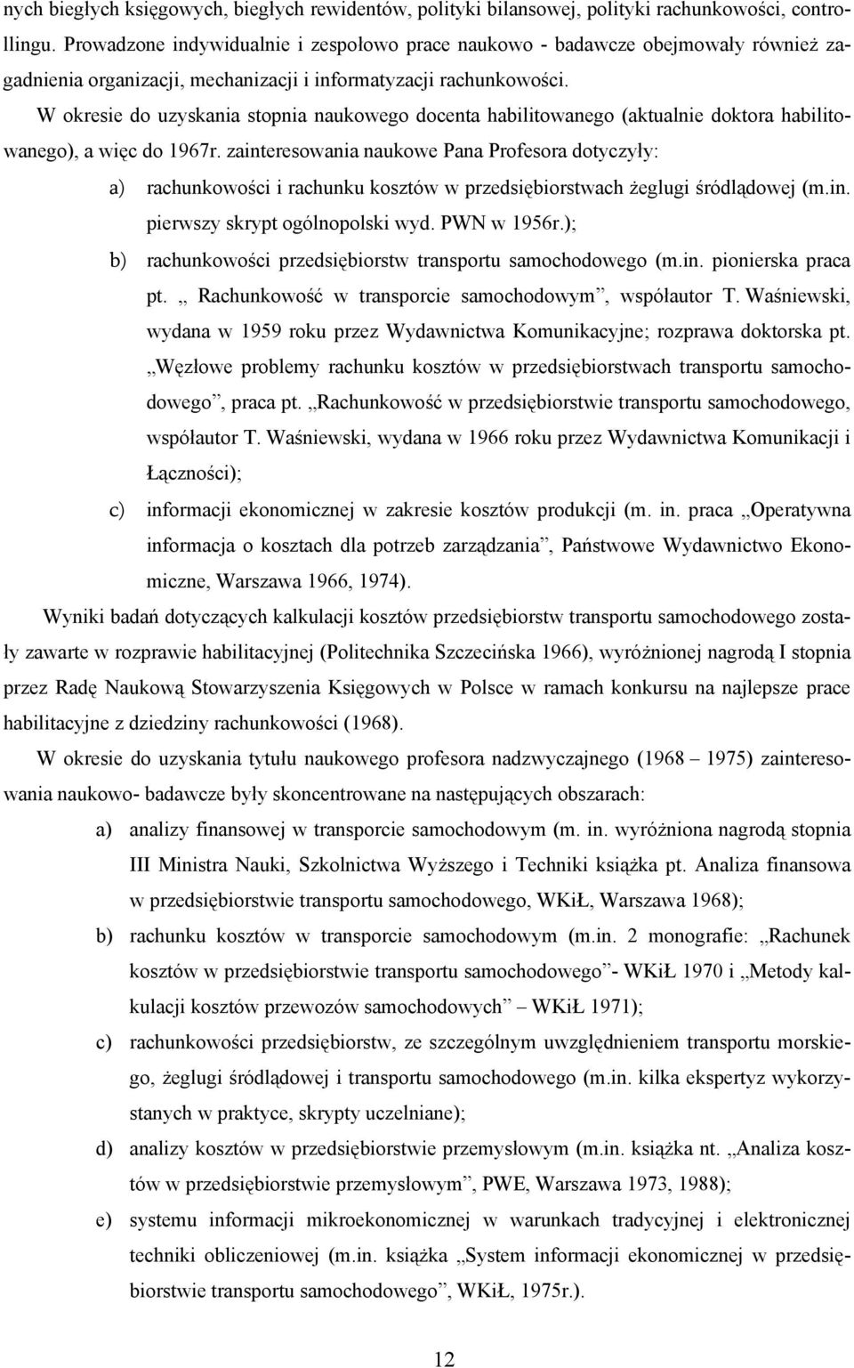 W okresie do uzyskania stopnia naukowego docenta habilitowanego (aktualnie doktora habilitowanego), a więc do 1967r.