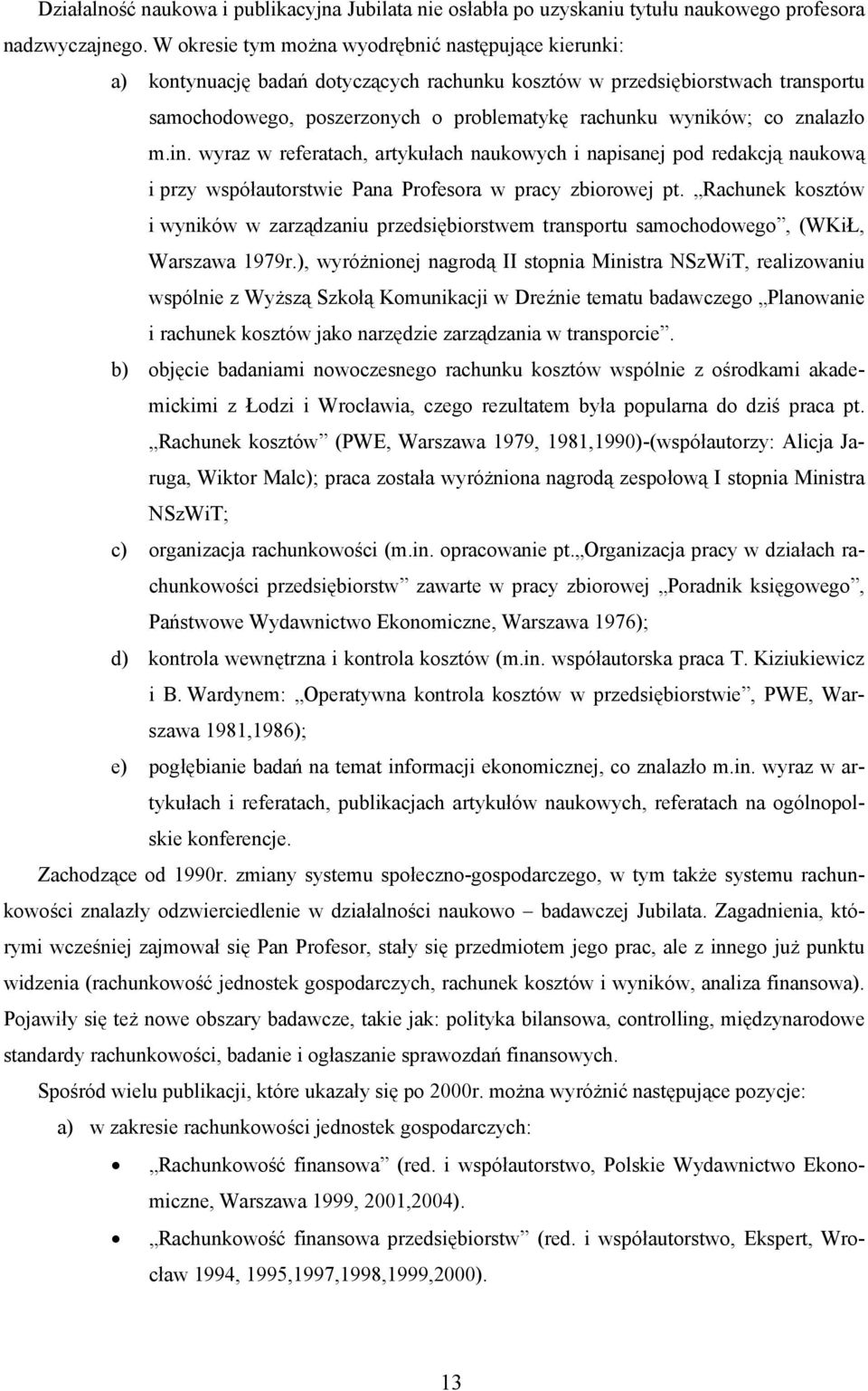 znalazło m.in. wyraz w referatach, artykułach naukowych i napisanej pod redakcją naukową i przy współautorstwie Pana Profesora w pracy zbiorowej pt.