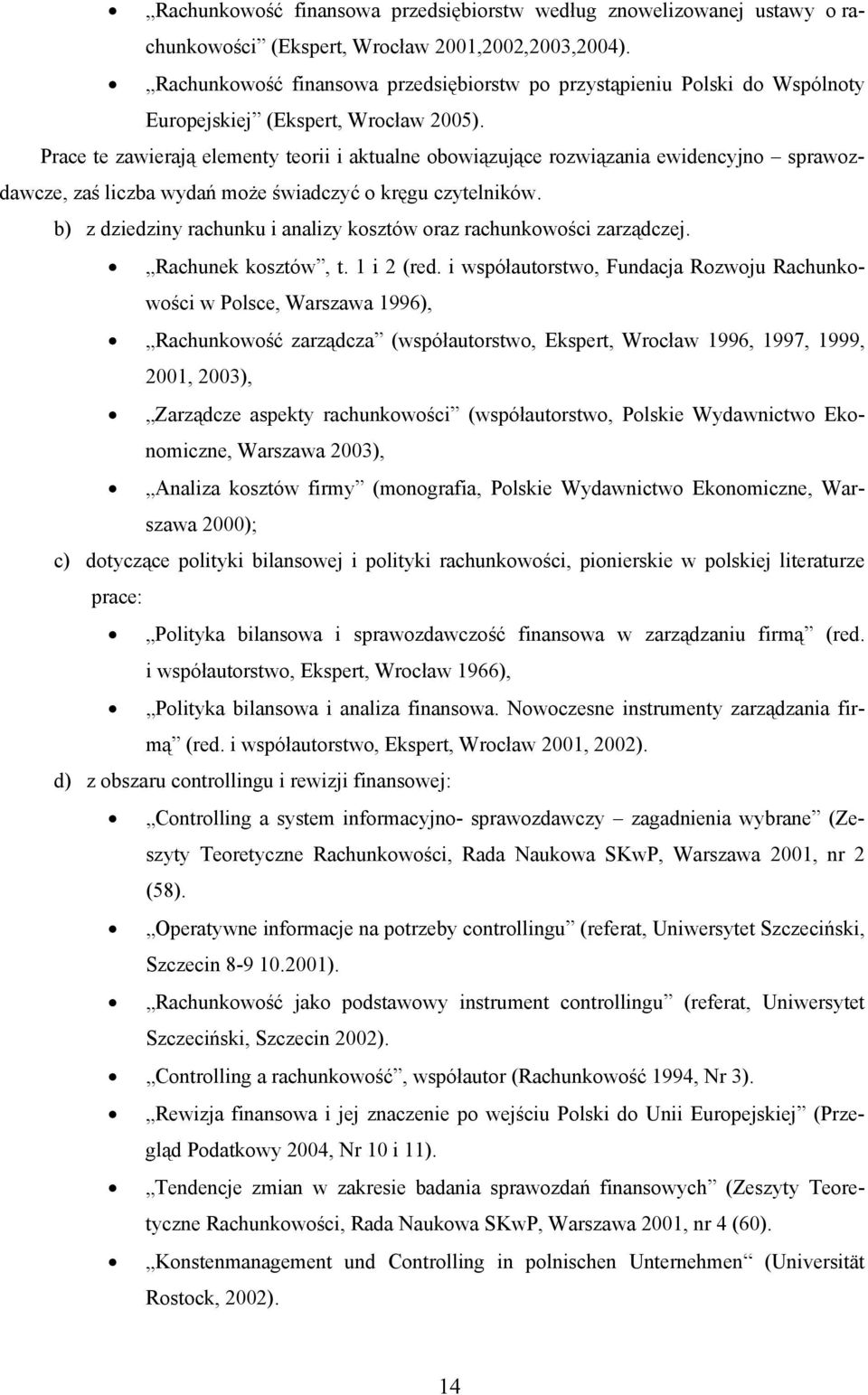 Prace te zawierają elementy teorii i aktualne obowiązujące rozwiązania ewidencyjno sprawozdawcze, zaś liczba wydań może świadczyć o kręgu czytelników.