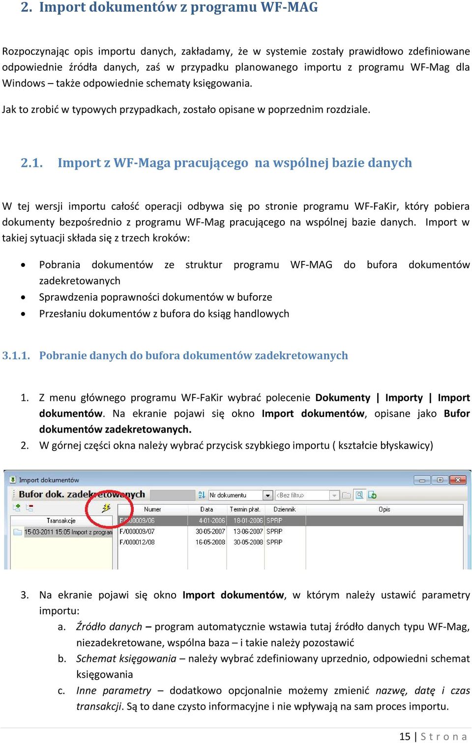 Import z WF-Maga pracującego na wspólnej bazie danych W tej wersji importu całość operacji odbywa się po stronie programu WF-FaKir, który pobiera dokumenty bezpośrednio z programu WF-Mag pracującego