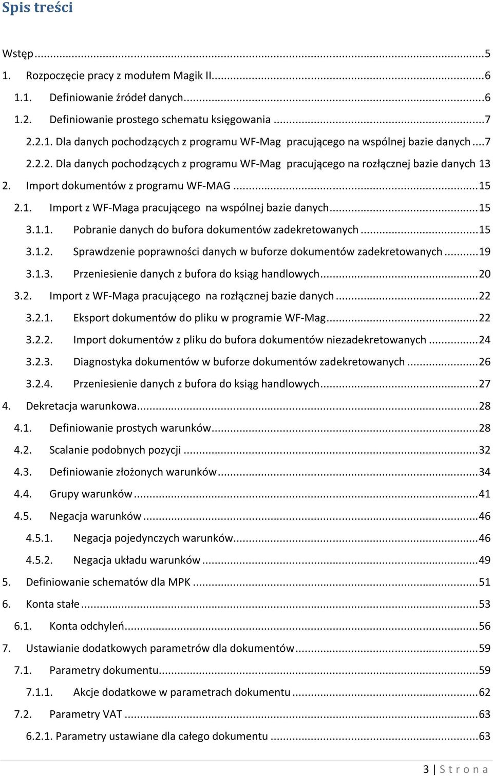 .. 15 3.1.1. Pobranie danych do bufora dokumentów zadekretowanych... 15 3.1.2. Sprawdzenie poprawności danych w buforze dokumentów zadekretowanych... 19 3.1.3. Przeniesienie danych z bufora do ksiąg handlowych.