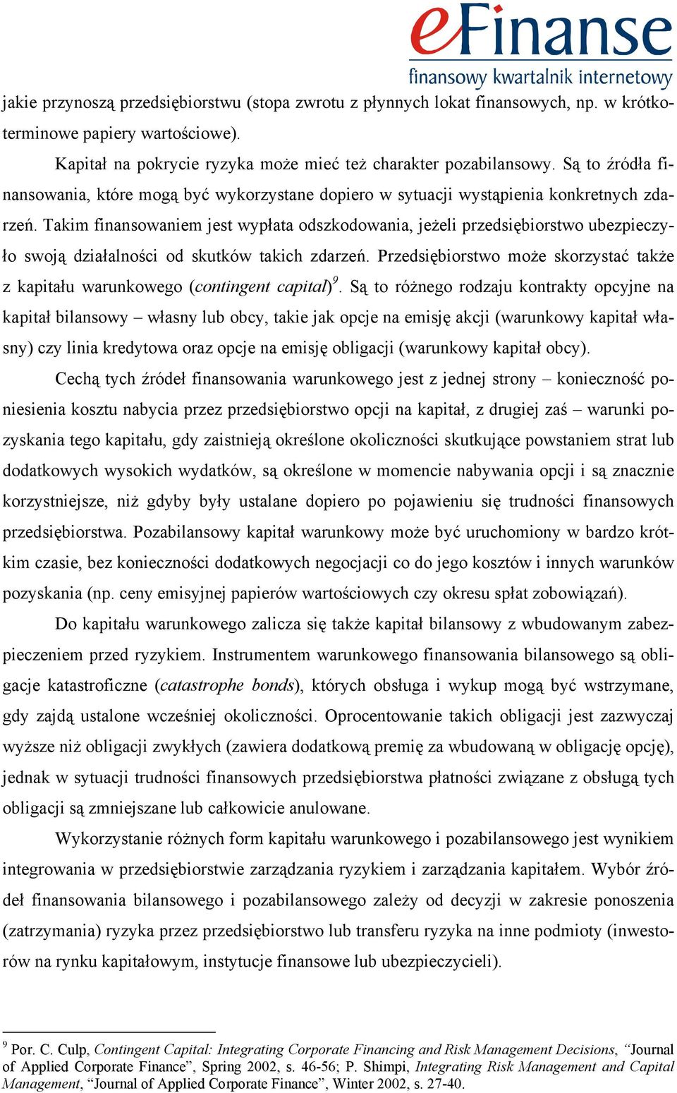 Takim finansowaniem jest wypłata odszkodowania, jeżeli przedsiębiorstwo ubezpieczyło swoją działalności od skutków takich zdarzeń.