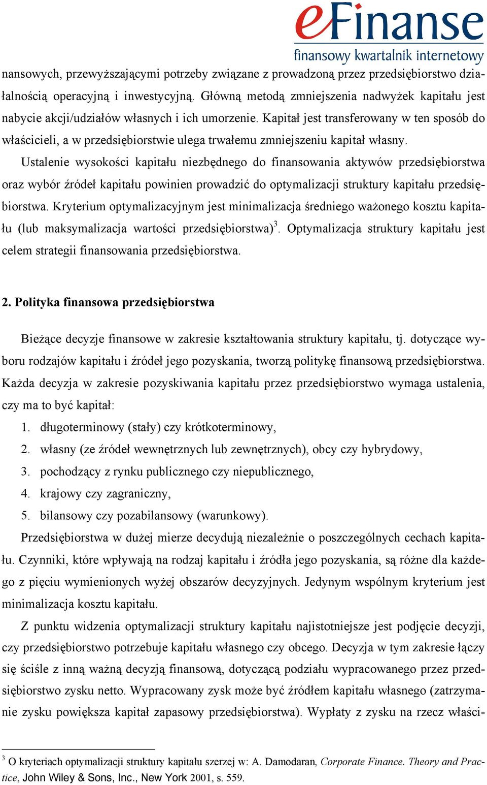 Kapitał jest transferowany w ten sposób do właścicieli, a w przedsiębiorstwie ulega trwałemu zmniejszeniu kapitał własny.