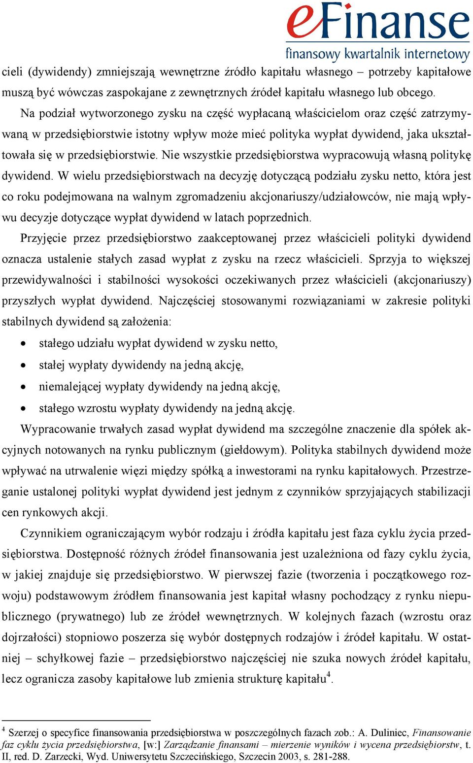 Nie wszystkie przedsiębiorstwa wypracowują własną politykę dywidend.