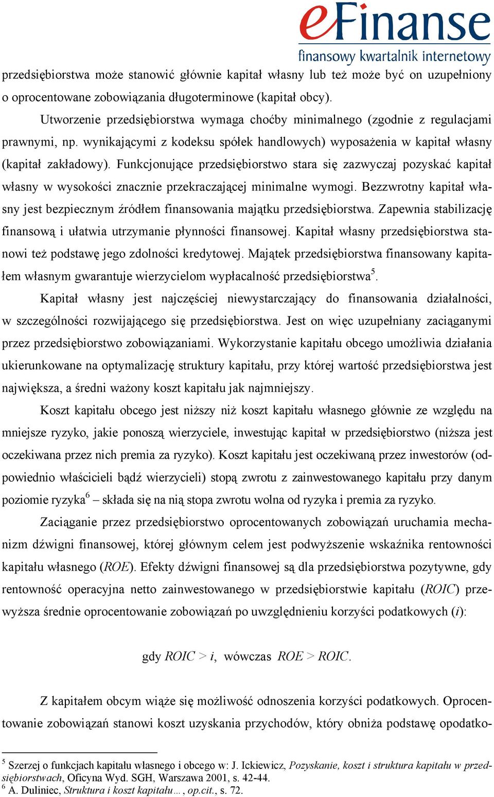 Funkcjonujące przedsiębiorstwo stara się zazwyczaj pozyskać kapitał własny w wysokości znacznie przekraczającej minimalne wymogi.