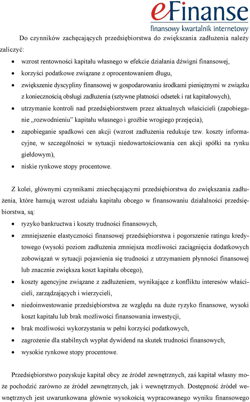 kontroli nad przedsiębiorstwem przez aktualnych właścicieli (zapobieganie rozwodnieniu kapitału własnego i groźbie wrogiego przejęcia), zapobieganie spadkowi cen akcji (wzrost zadłużenia redukuje tzw.