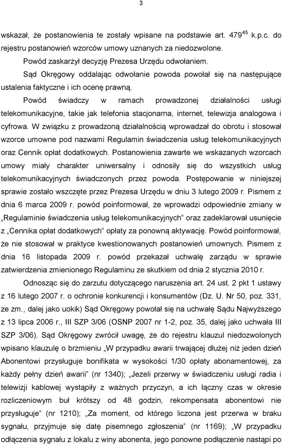 Powód świadczy w ramach prowadzonej działalności usługi telekomunikacyjne, takie jak telefonia stacjonarna, internet, telewizja analogowa i cyfrowa.