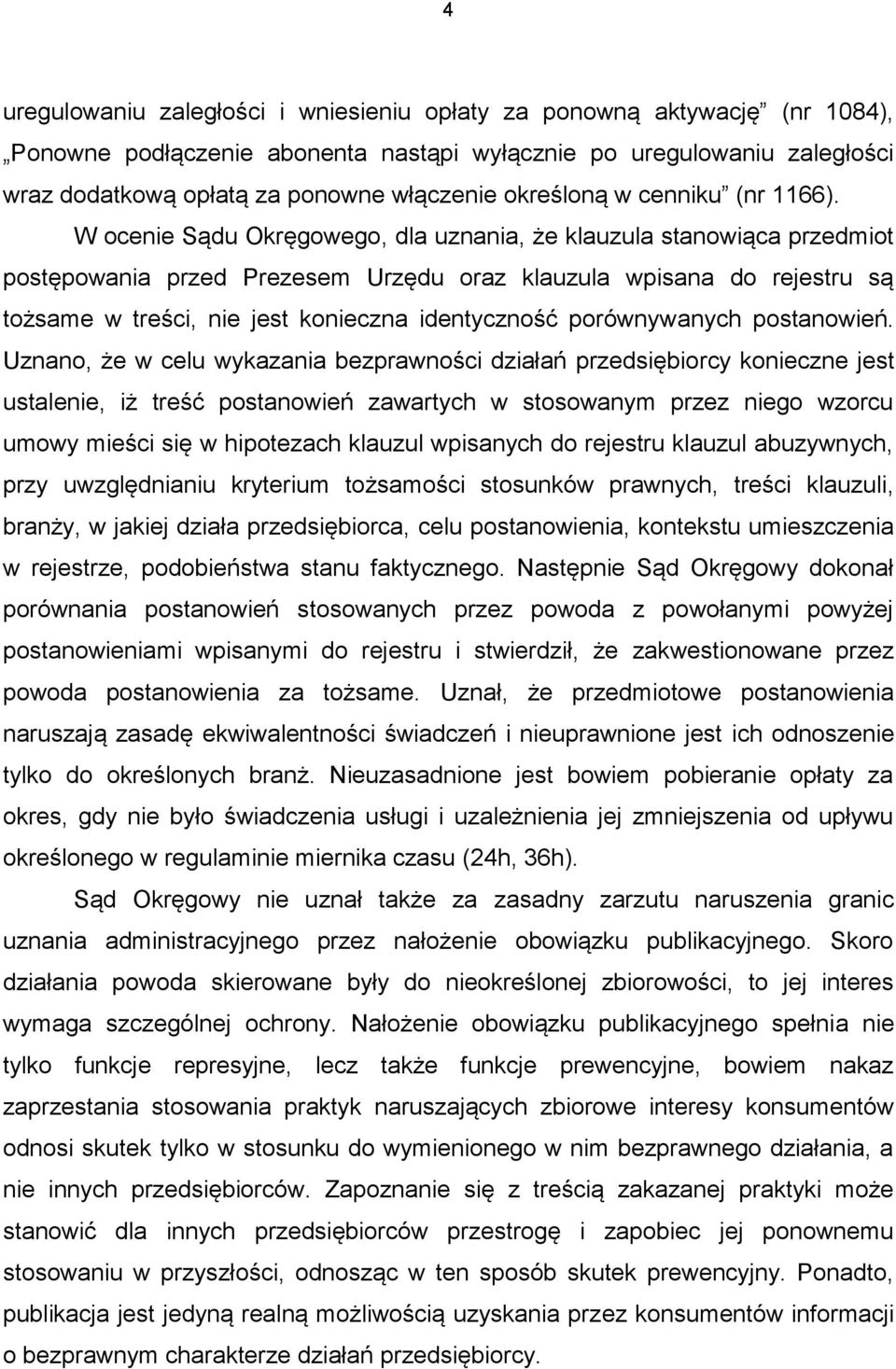 W ocenie Sądu Okręgowego, dla uznania, że klauzula stanowiąca przedmiot postępowania przed Prezesem Urzędu oraz klauzula wpisana do rejestru są tożsame w treści, nie jest konieczna identyczność