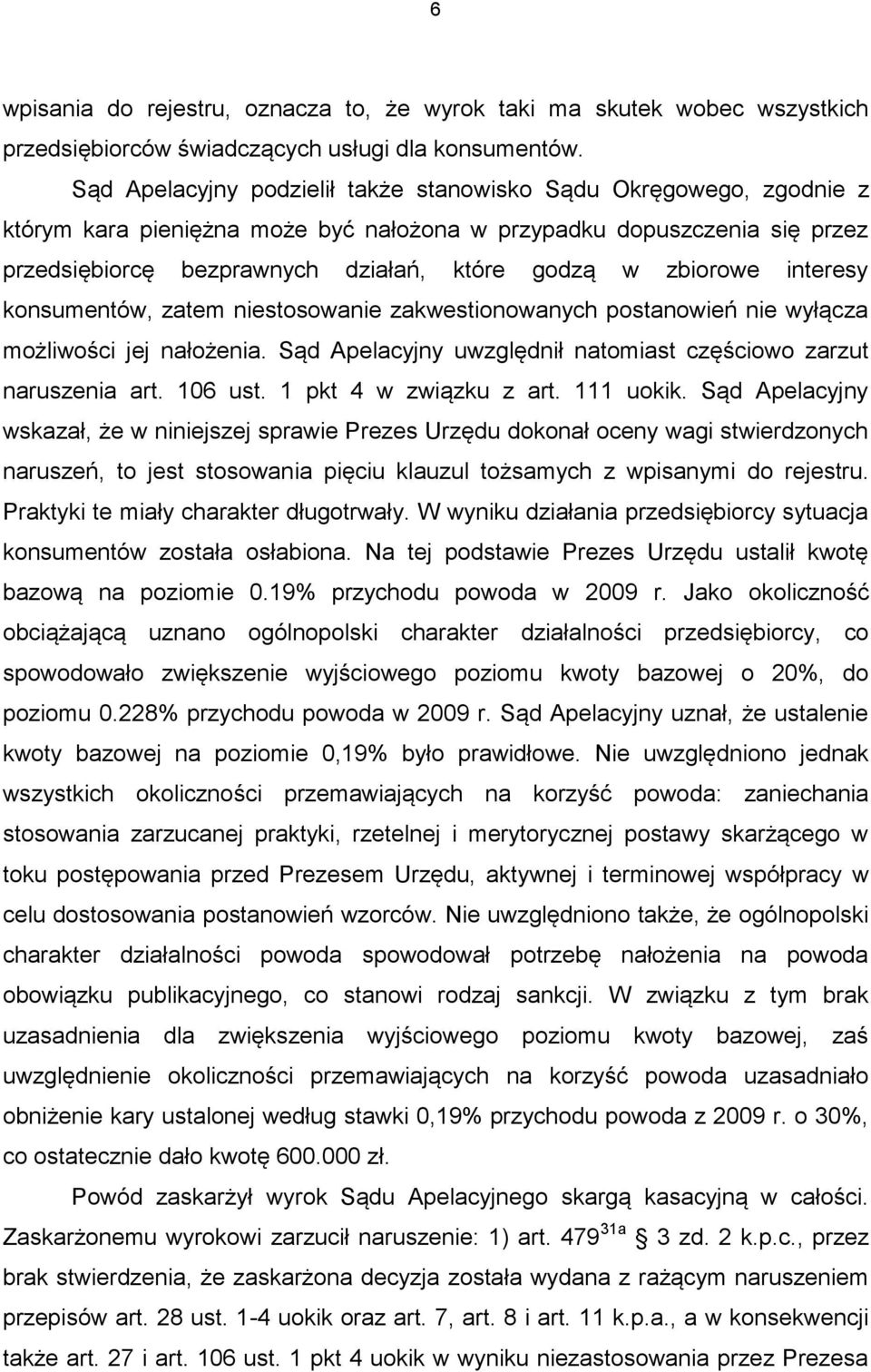 zbiorowe interesy konsumentów, zatem niestosowanie zakwestionowanych postanowień nie wyłącza możliwości jej nałożenia. Sąd Apelacyjny uwzględnił natomiast częściowo zarzut naruszenia art. 106 ust.