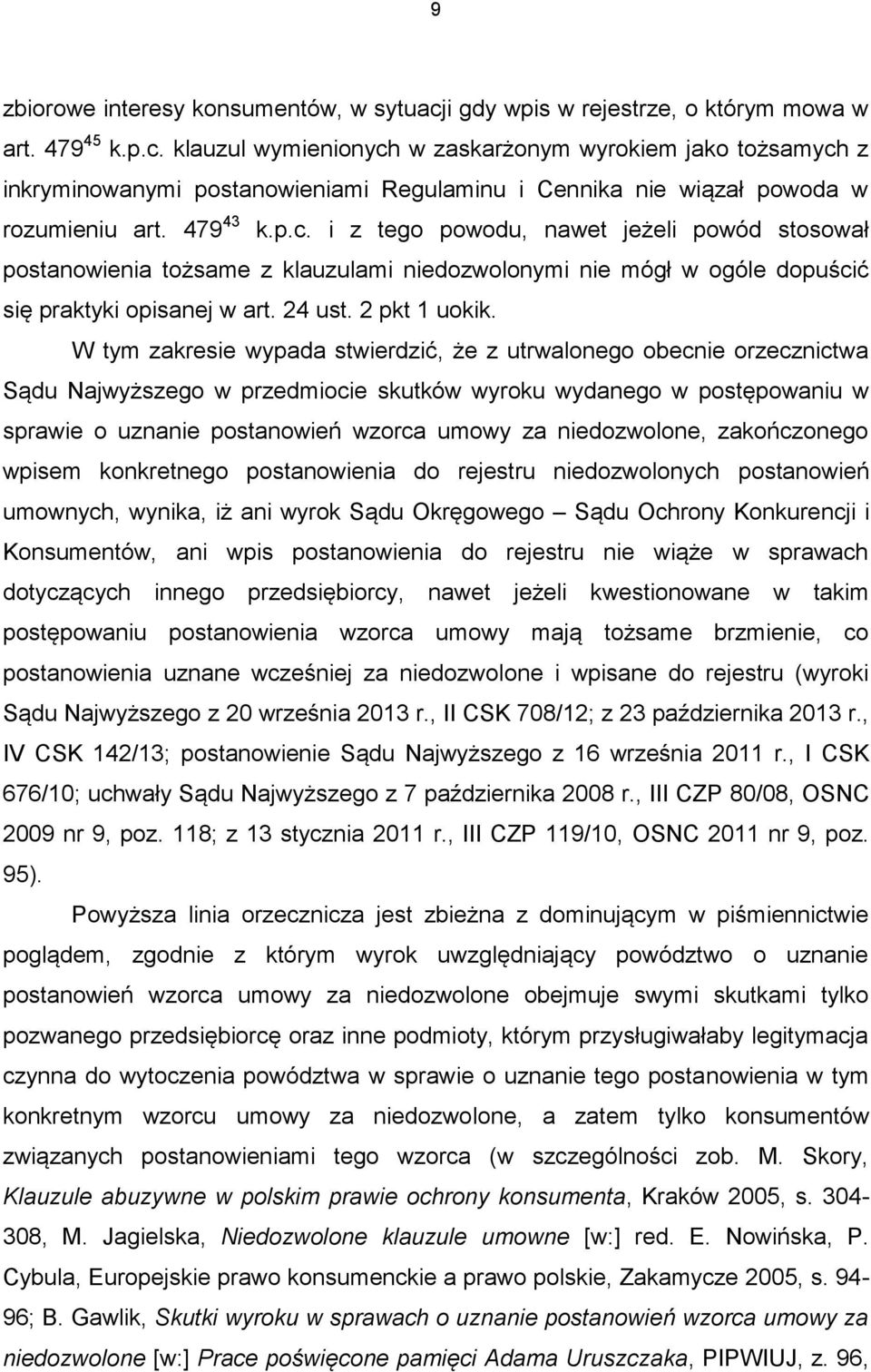 W tym zakresie wypada stwierdzić, że z utrwalonego obecnie orzecznictwa Sądu Najwyższego w przedmiocie skutków wyroku wydanego w postępowaniu w sprawie o uznanie postanowień wzorca umowy za