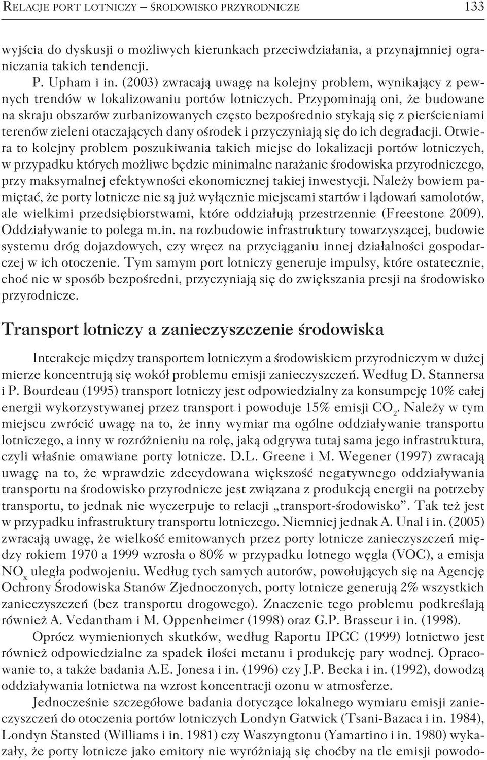 Przypominają oni, że budowane na skraju obszarów zurbanizowanych często bezpośrednio stykają się z pierścieniami terenów zieleni otaczających dany ośrodek i przyczyniają się do ich degradacji.