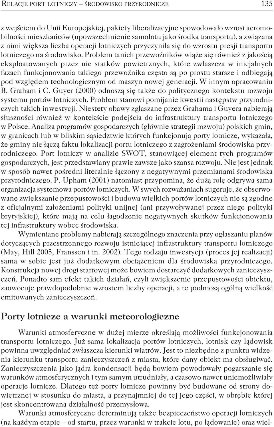 Problem tanich przewoźników wiąże się również z jakością eksploatowanych przez nie statków powietrznych, które zwłaszcza w inicjalnych fazach funkcjonowania takiego przewoźnika często są po prostu