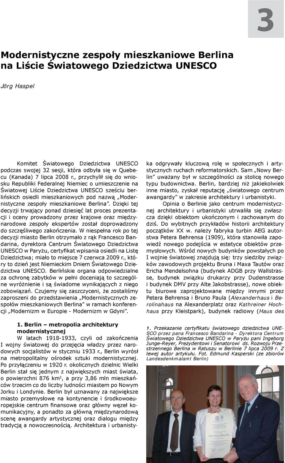 , przychylił się do wniosku Republiki Federalnej Niemiec o umieszczenie na Światowej Liście Dziedzictwa UNESCO sześciu berlińskich osiedli mieszkaniowych pod nazwą Modernistyczne zespoły mieszkaniowe