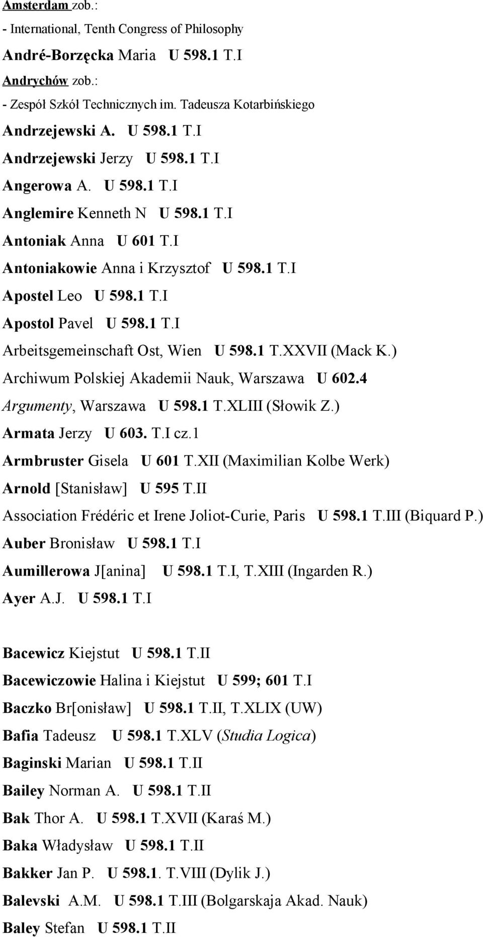 1 T.XXVII (Mack K.) Archiwum Polskiej Akademii Nauk, Warszawa U 602.4 Argumenty, Warszawa U 598.1 T.XLIII (Słowik Z.) Armata Jerzy U 603. T.I cz.1 Armbruster Gisela U 601 T.