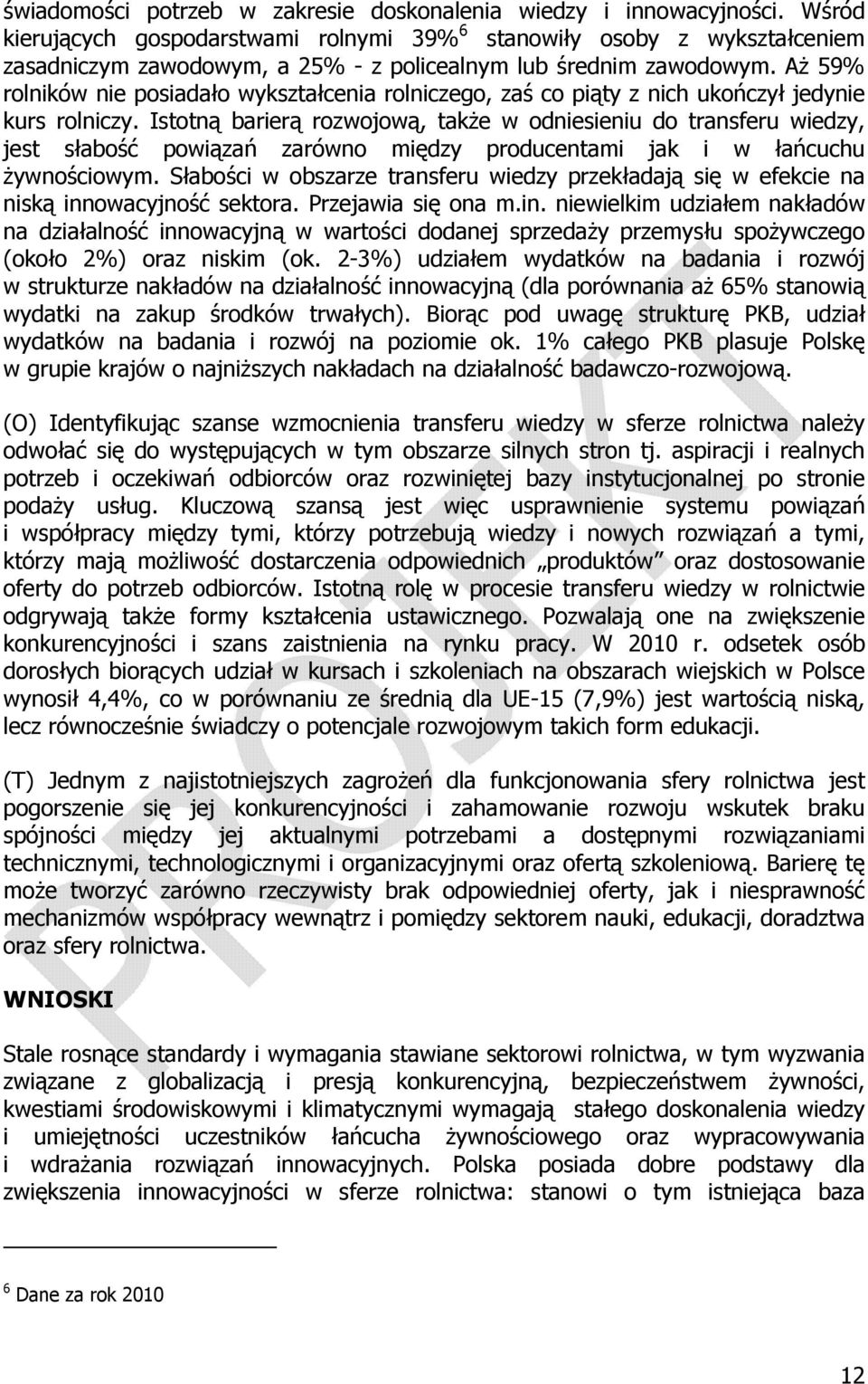 Aż 59% rolników nie posiadało wykształcenia rolniczego, zaś co piąty z nich ukończył jedynie kurs rolniczy.