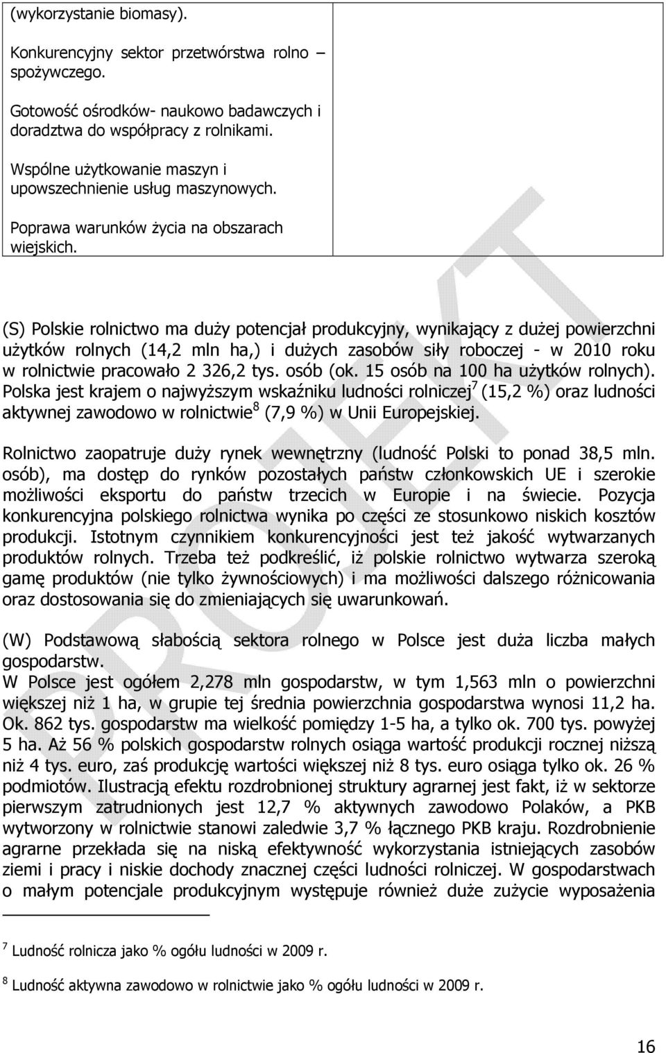 (S) Polskie rolnictwo ma duży potencjał produkcyjny, wynikający z dużej powierzchni użytków rolnych (14,2 mln ha,) i dużych zasobów siły roboczej - w 2010 roku w rolnictwie pracowało 2 326,2 tys.