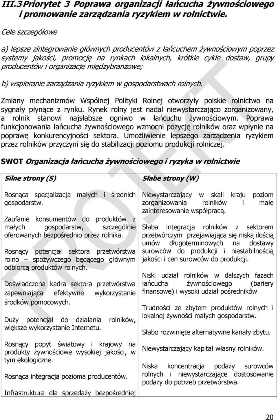 międzybranżowe; b) wspieranie zarządzania ryzykiem w gospodarstwach rolnych. Zmiany mechanizmów Wspólnej Polityki Rolnej otworzyły polskie rolnictwo na sygnały płynące z rynku.