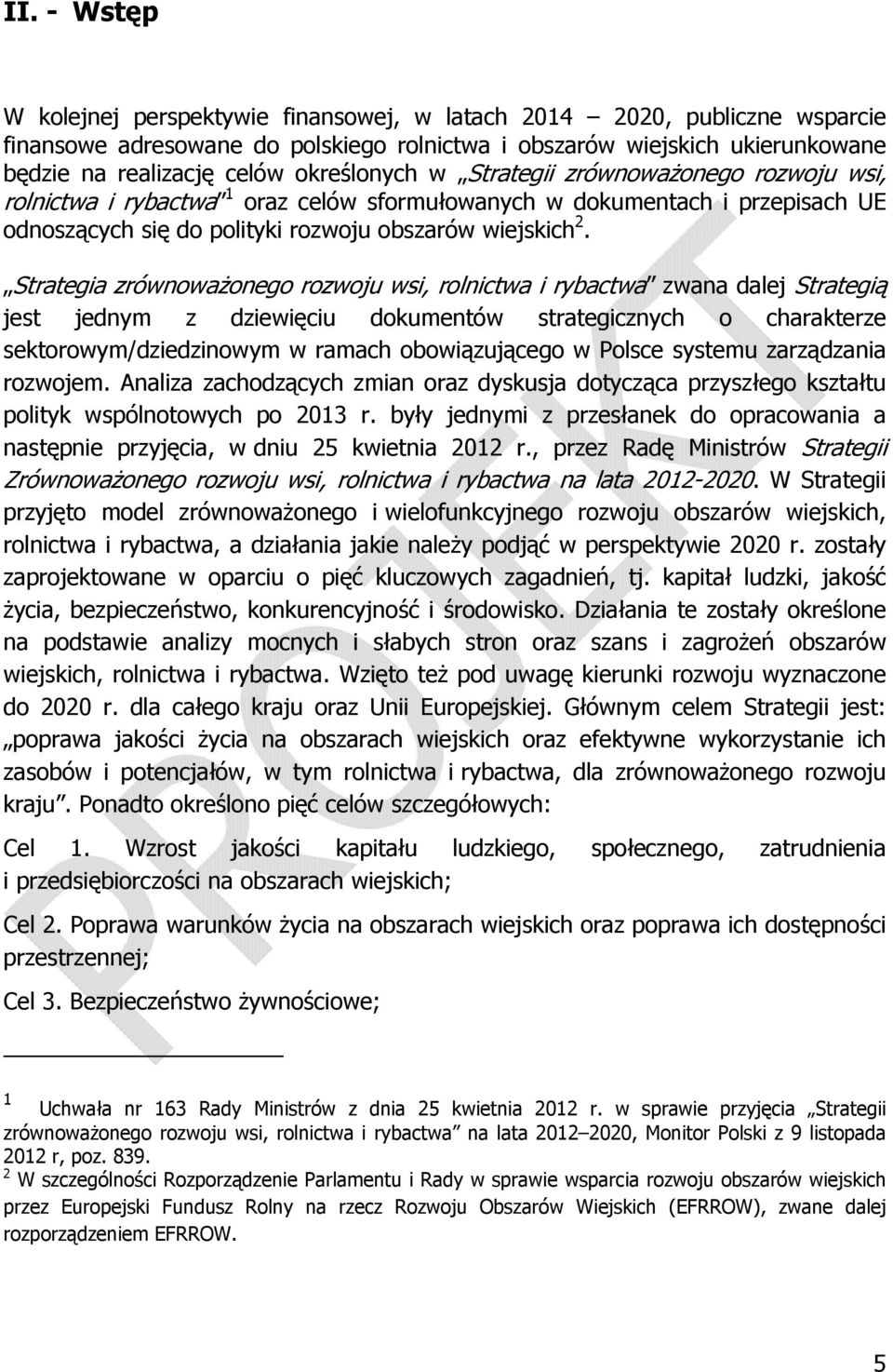 Strategia zrównoważonego rozwoju wsi, rolnictwa i rybactwa zwana dalej Strategią jest jednym z dziewięciu dokumentów strategicznych o charakterze sektorowym/dziedzinowym w ramach obowiązującego w