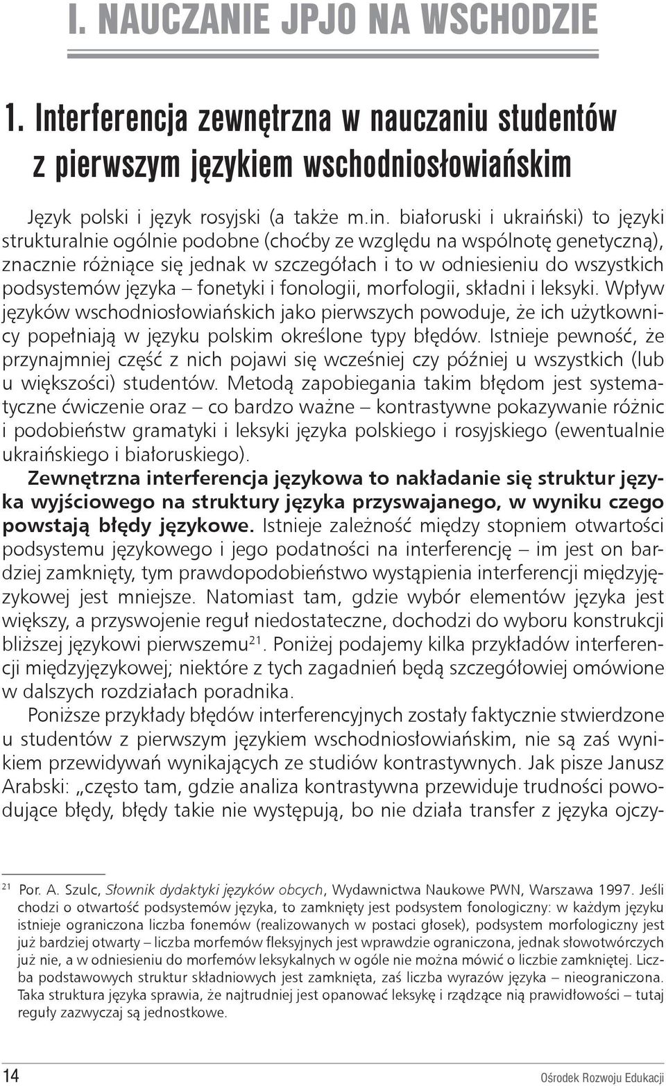 języka fonetyki i fonologii, morfologii, składni i leksyki. Wpływ języków wschodniosłowiańskich jako pierwszych powoduje, że ich użytkownicy popełniają w języku polskim określone typy błędów.