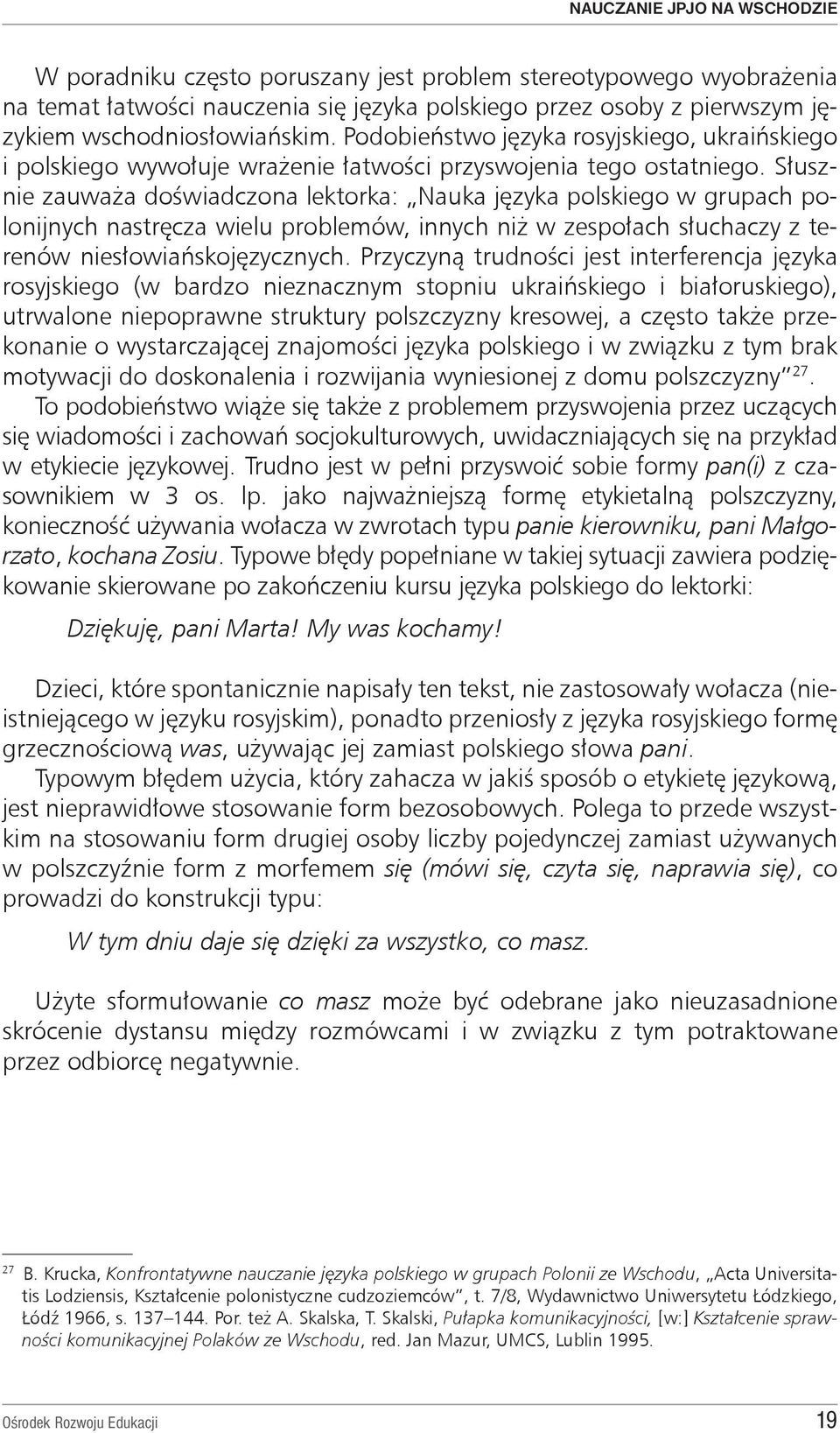 Słusznie zauważa doświadczona lektorka: Nauka języka polskiego w grupach polonijnych nastręcza wielu problemów, innych niż w zespołach słuchaczy z terenów niesłowiańskojęzycznych.