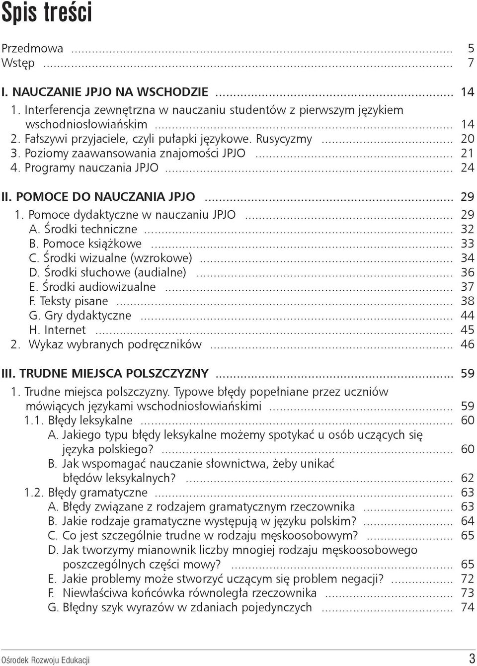 Pomoce dydaktyczne w nauczaniu JPJO... 29 A. Środki techniczne... 32 B. Pomoce książkowe... 33 C. Środki wizualne (wzrokowe)... 34 D. Środki słuchowe (audialne)... 36 E. Środki audiowizualne... 37 F.