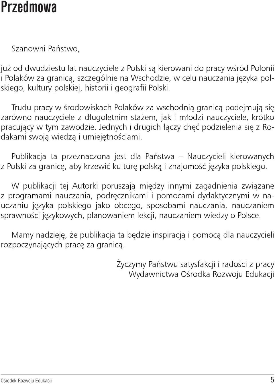 Trudu pracy w środowiskach Polaków za wschodnią granicą podejmują się zarówno nauczyciele z długoletnim stażem, jak i młodzi nauczyciele, krótko pracujący w tym zawodzie.