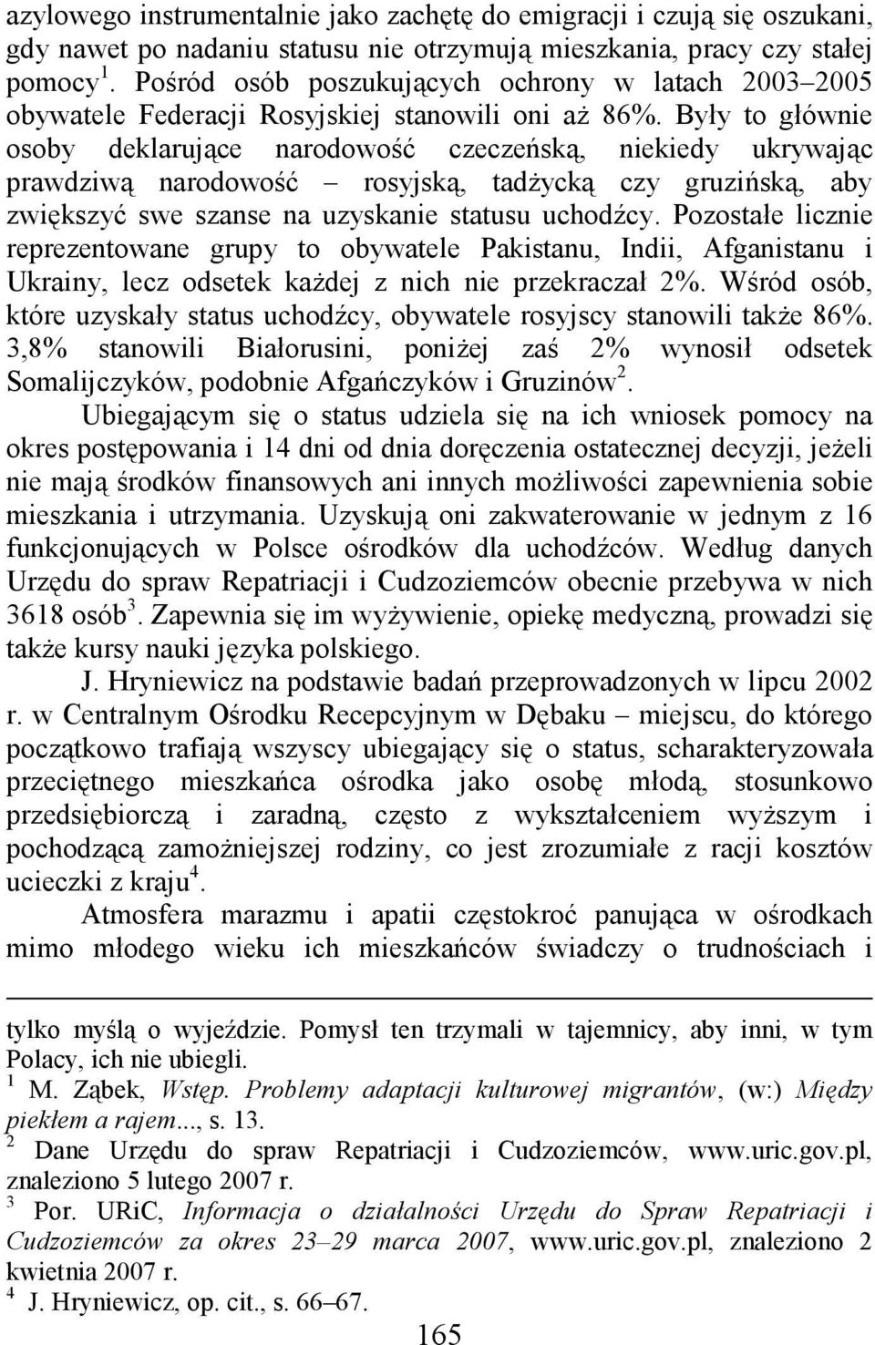 Były to głównie osoby deklarujące narodowość czeczeńską, niekiedy ukrywając prawdziwą narodowość rosyjską, tadŝycką czy gruzińską, aby zwiększyć swe szanse na uzyskanie statusu uchodźcy.