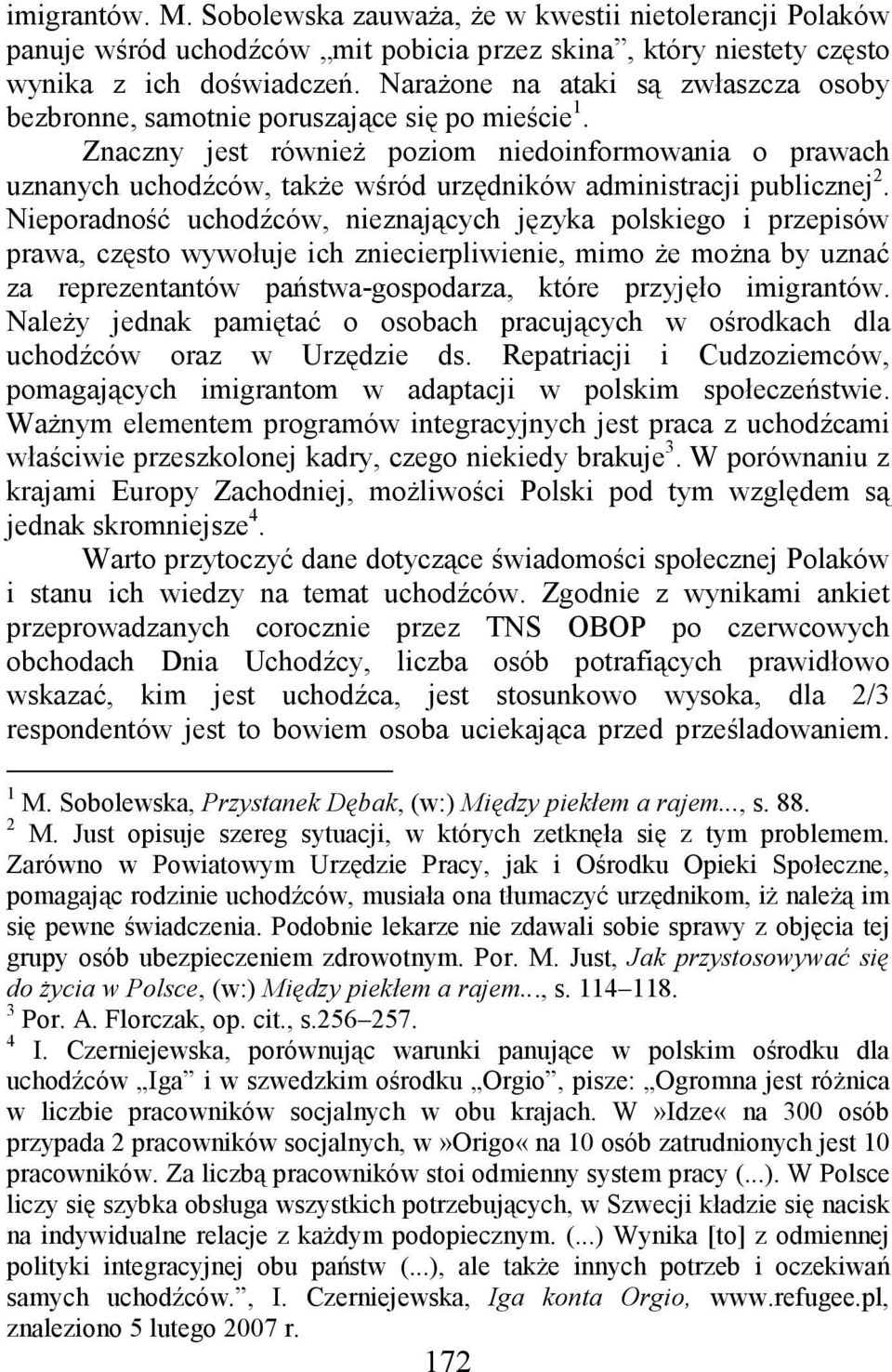 Znaczny jest równieŝ poziom niedoinformowania o prawach uznanych uchodźców, takŝe wśród urzędników administracji publicznej 2.