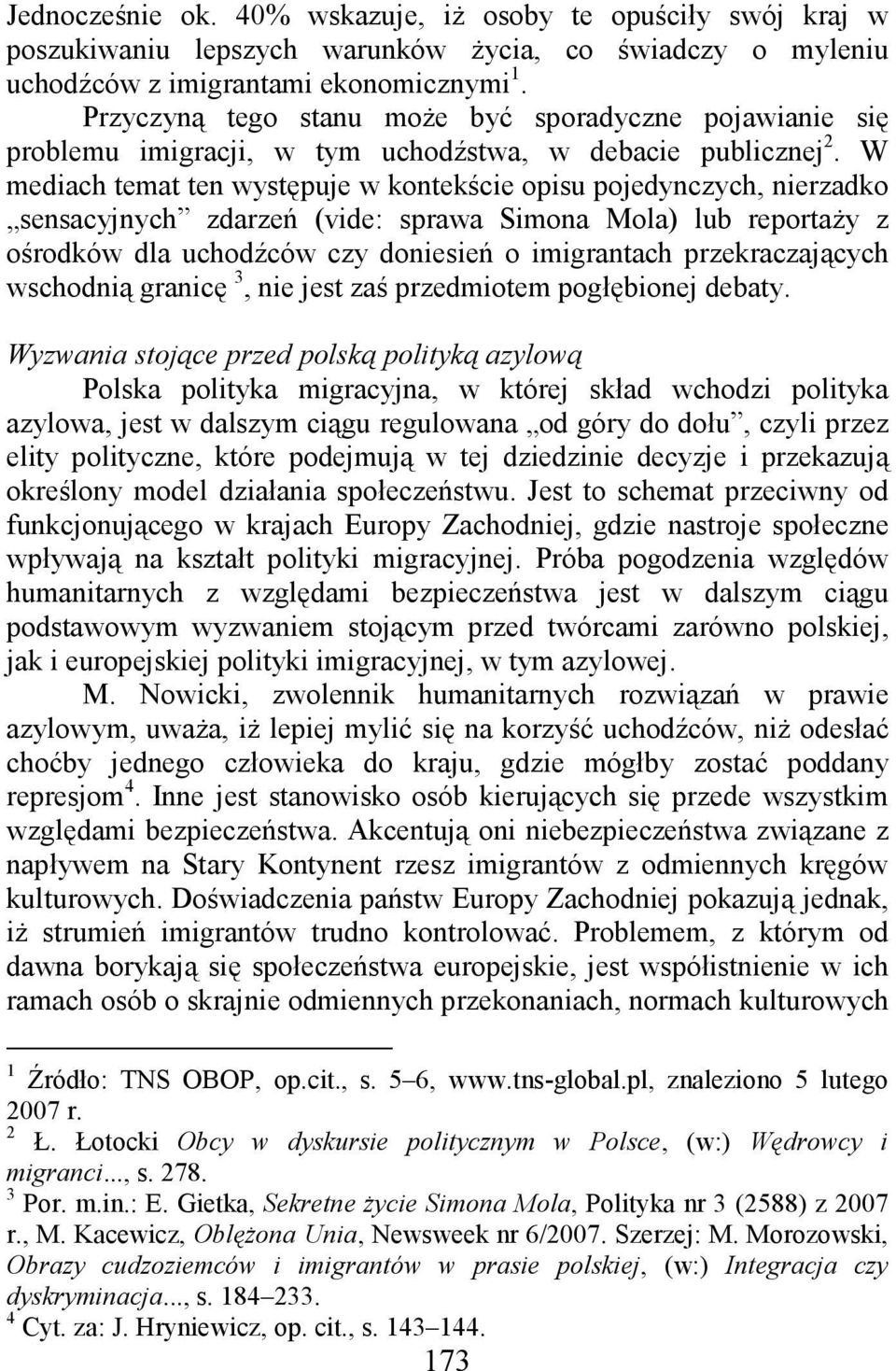 W mediach temat ten występuje w kontekście opisu pojedynczych, nierzadko sensacyjnych zdarzeń (vide: sprawa Simona Mola) lub reportaŝy z ośrodków dla uchodźców czy doniesień o imigrantach