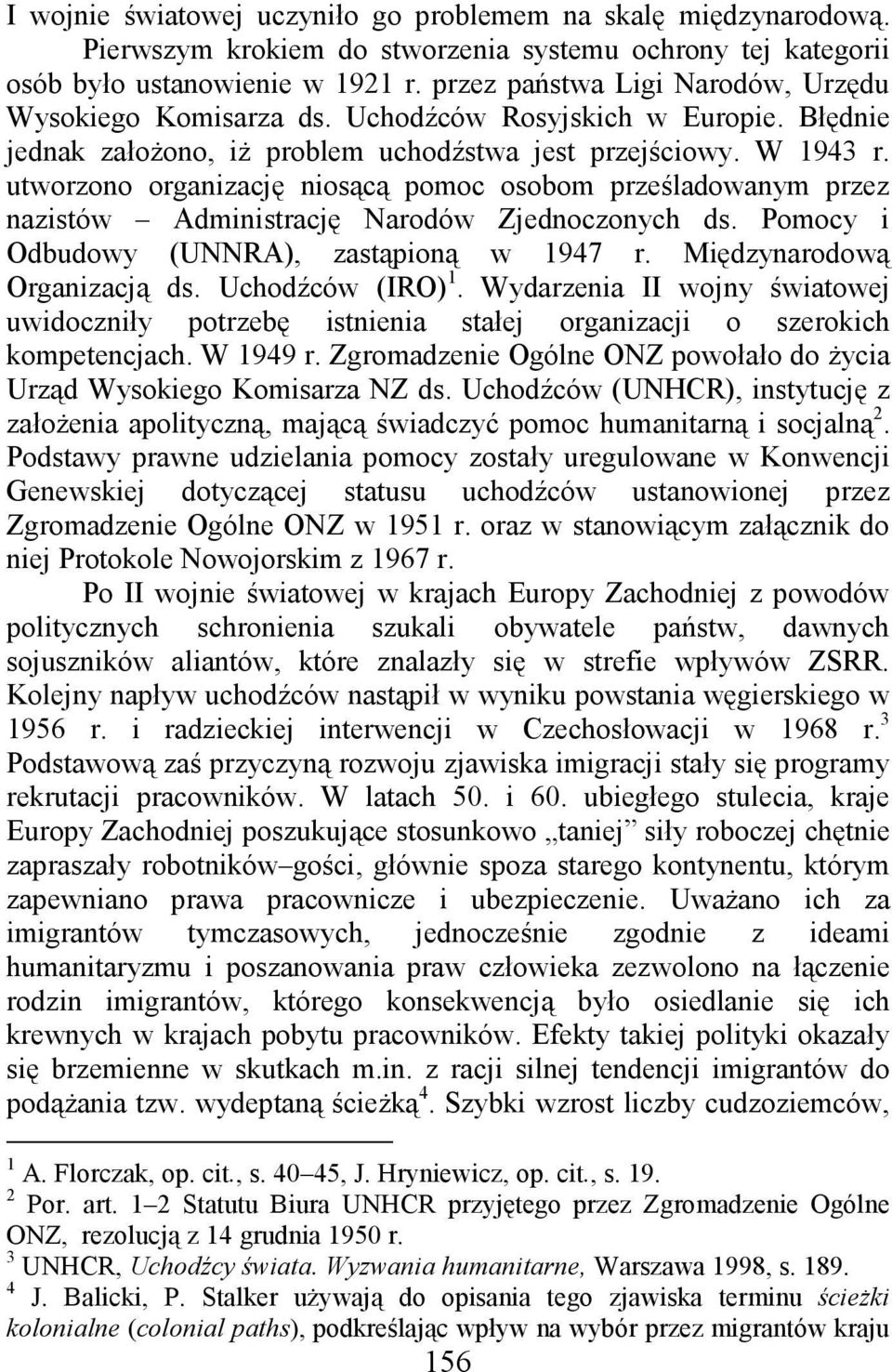 utworzono organizację niosącą pomoc osobom prześladowanym przez nazistów Administrację Narodów Zjednoczonych ds. Pomocy i Odbudowy (UNNRA), zastąpioną w 1947 r. Międzynarodową Organizacją ds.